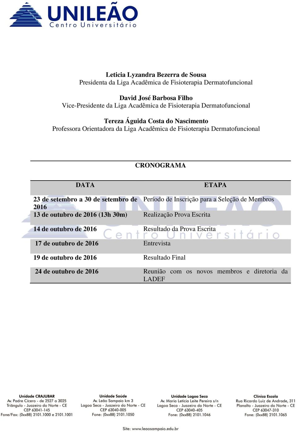 de setembro a 30 de setembro de Período de Inscrição para a Seleção de Membros 2016 13 de outubro de 2016 (13h 30m) Realização Prova Escrita 14 de outubro de 2016