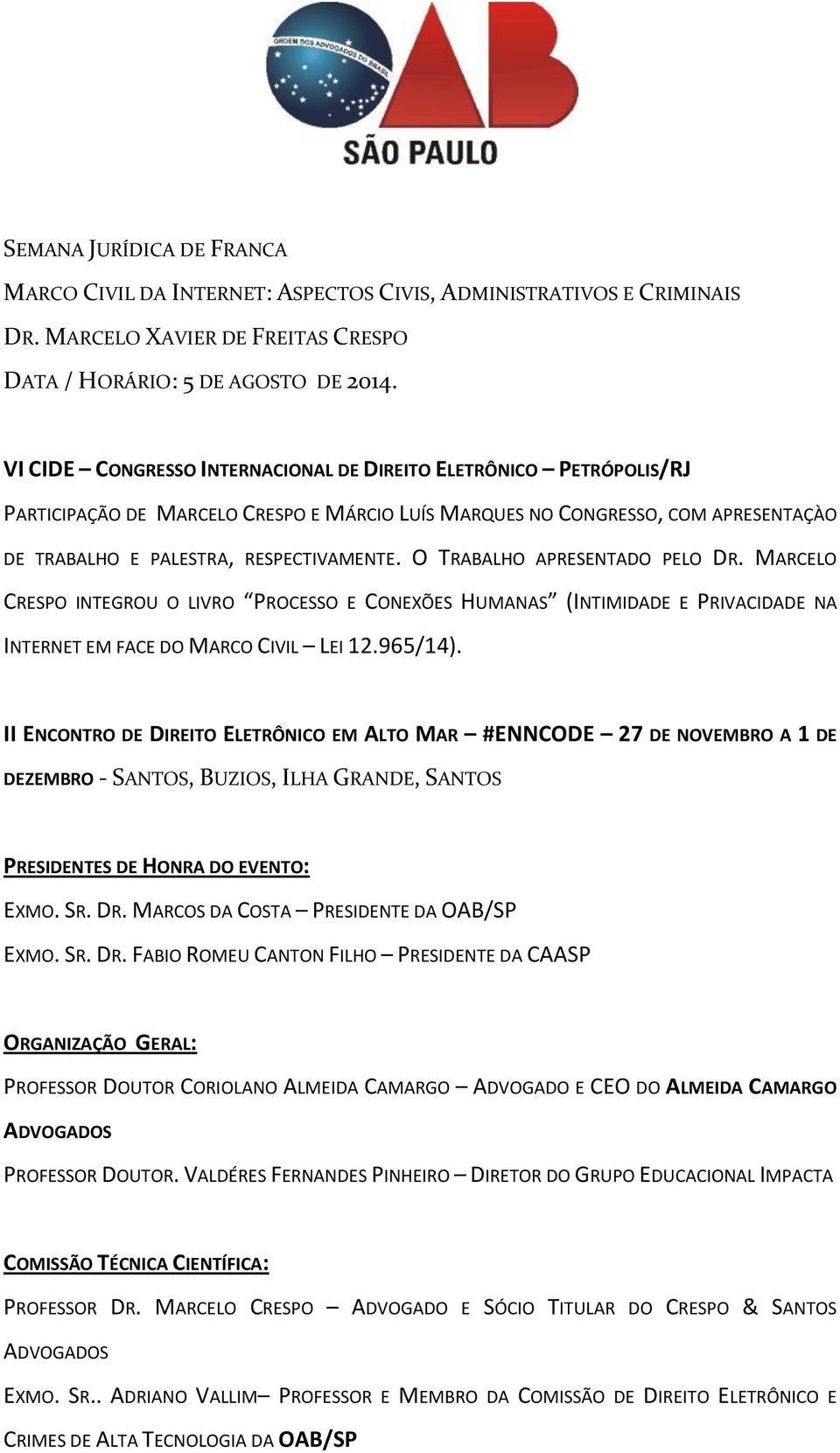 O TRABALHO APRESENTADO PELO DR. MARCELO CRESPO INTEGROU O LIVRO PROCESSO E CONEXÕES HUMANAS (INTIMIDADE E PRIVACIDADE NA INTERNET EM FACE DO MARCO CIVIL LEI 12.965/14).