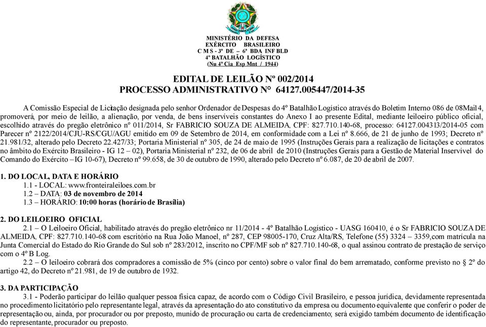 alienação, por venda, de bens inservíveis constantes do Anexo I ao presente Edital, mediante leiloeiro público oficial, escolhido através do pregão eletrônico nº 011/2014, Sr FABRICIO SOUZA DE