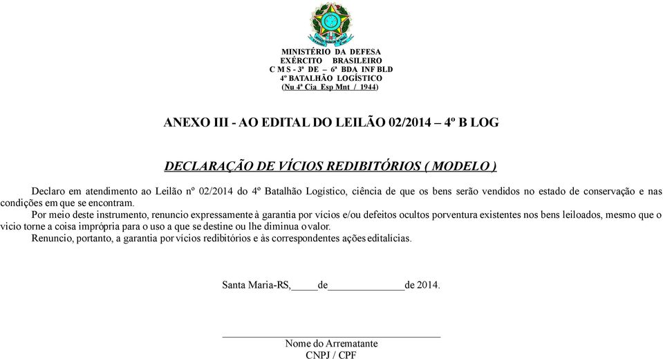 Por meio deste instrumento, renuncio expressamente à garantia por vícios e/ou defeitos ocultos porventura existentes nos bens leiloados, mesmo que o vicio torne a coisa imprópria para o uso