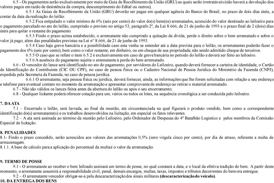 1 As Guias de Recolhimento da União (GRU) deverão ser pagas em qualquer agência do Banco do Brasil, no prazo de dois dias úteis, a contar da data da realização do leilão. 6.5.