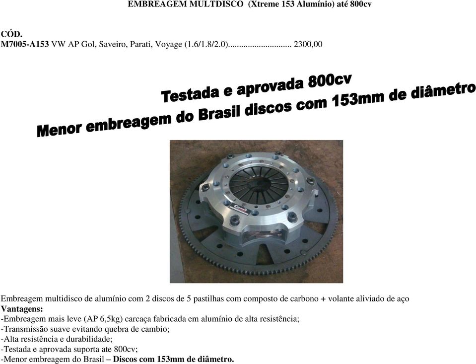 Vantagens: -Embreagem mais leve (AP 6,5kg) carcaça fabricada em alumínio de alta resistência; -Transmissão suave evitando