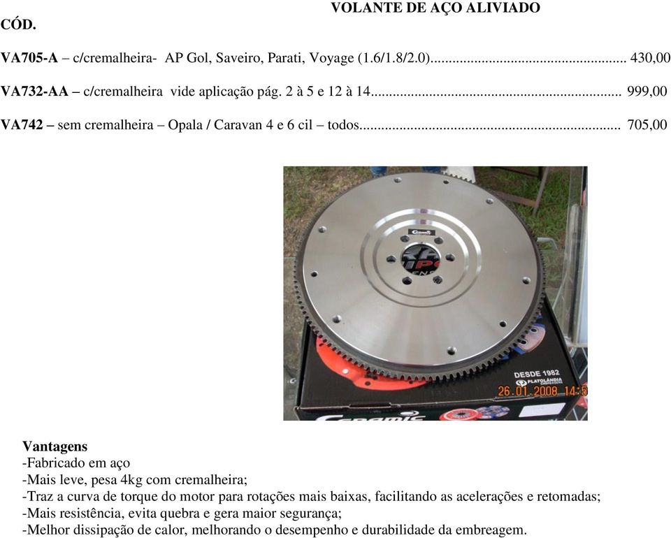 .. 705,00 Vantagens -Fabricado em aço -Mais leve, pesa 4kg com cremalheira; -Traz a curva de torque do motor para rotações mais baixas,