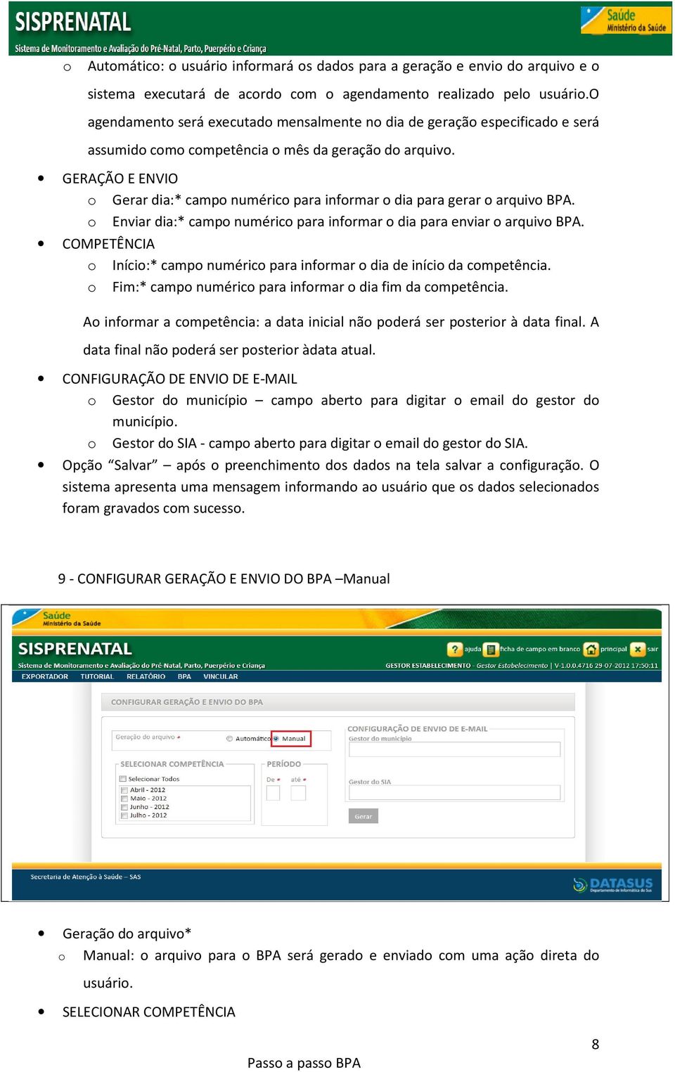 GERAÇÃO E ENVIO o Gerar dia:* campo numérico para informar o dia para gerar o arquivo BPA. o Enviar dia:* campo numérico para informar o dia para enviar o arquivo BPA.