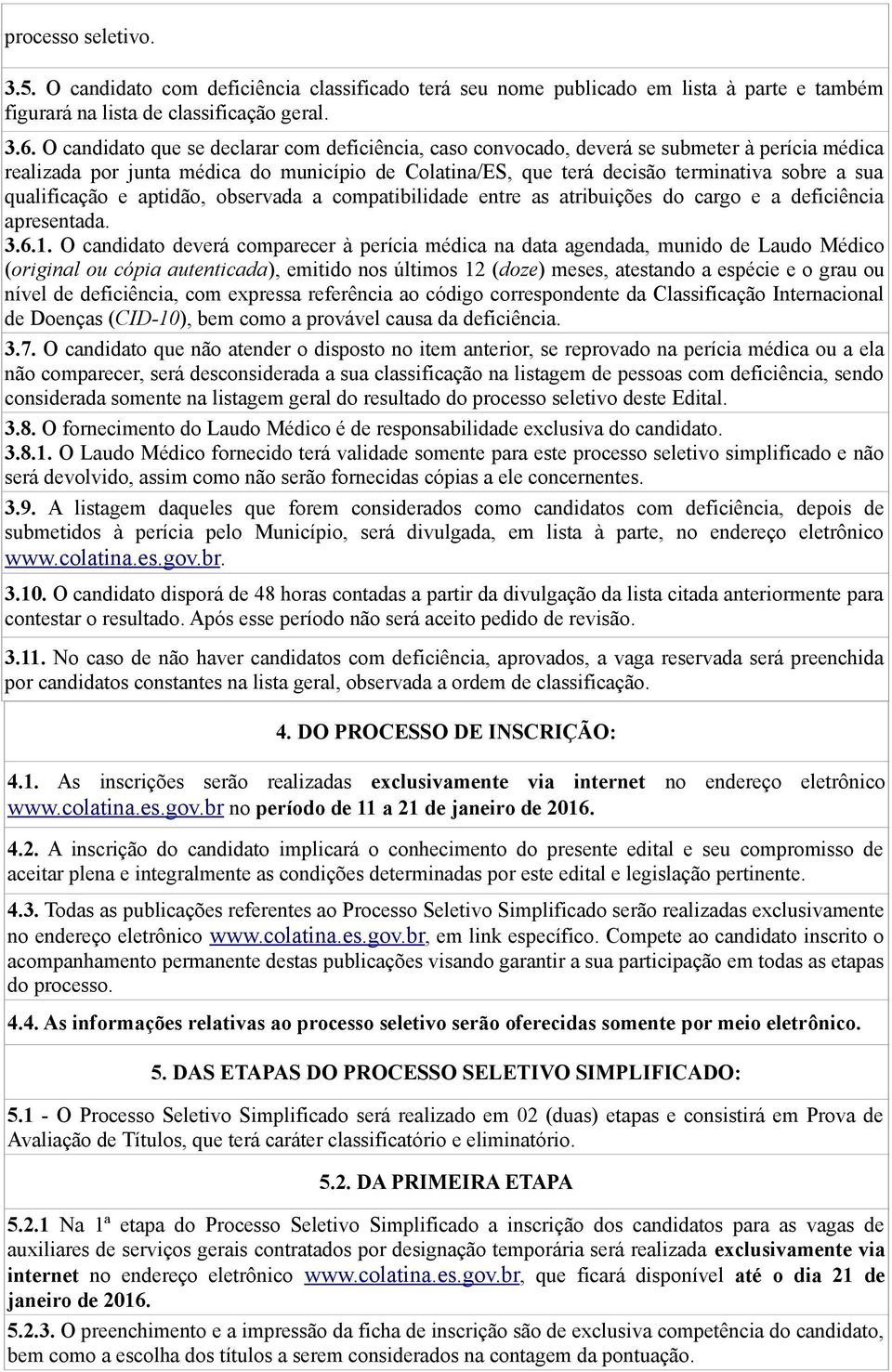 qualificação e aptidão, observada a compatibilidade entre as atribuições do cargo e a deficiência apresentada. 3.6.1.