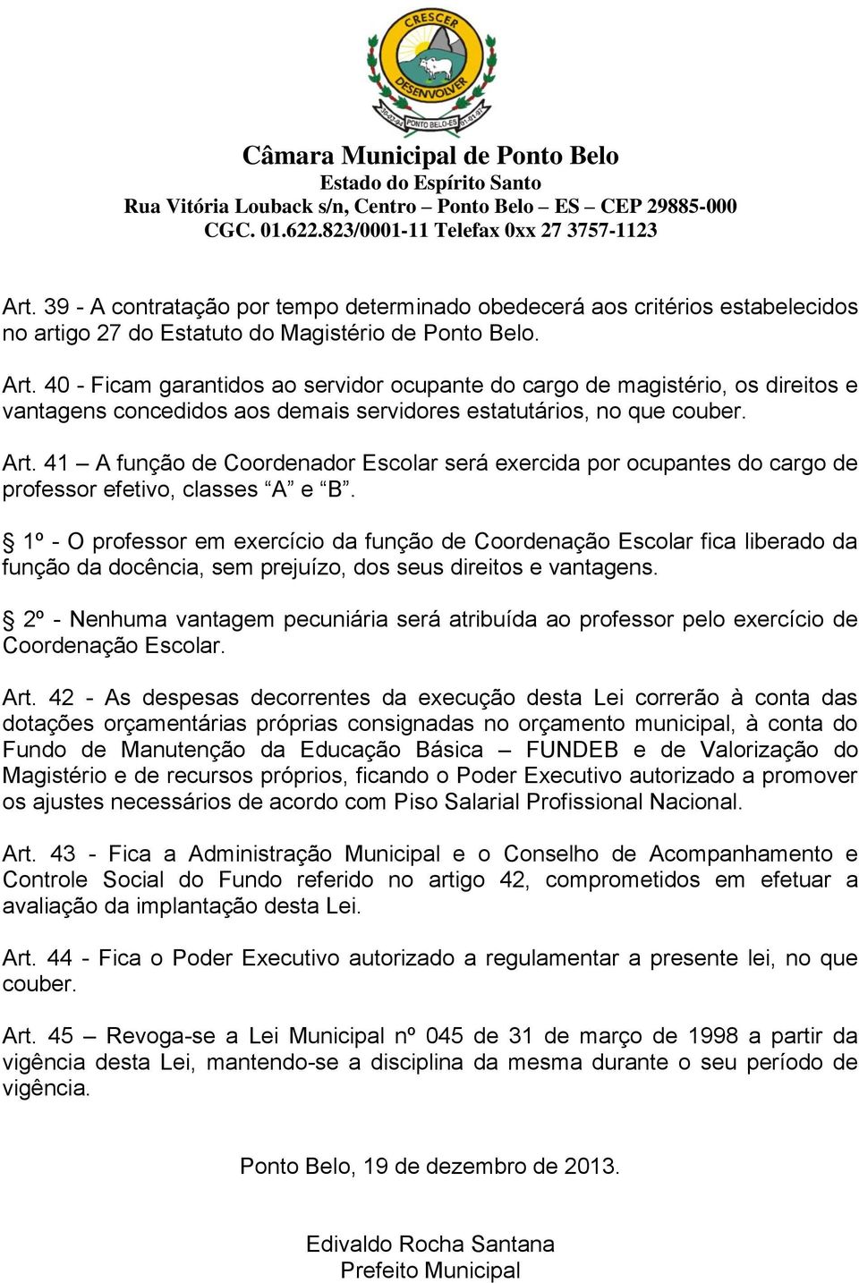 41 A função de Coordenador Escolar será exercida por ocupantes do cargo de professor efetivo, classes A e B.