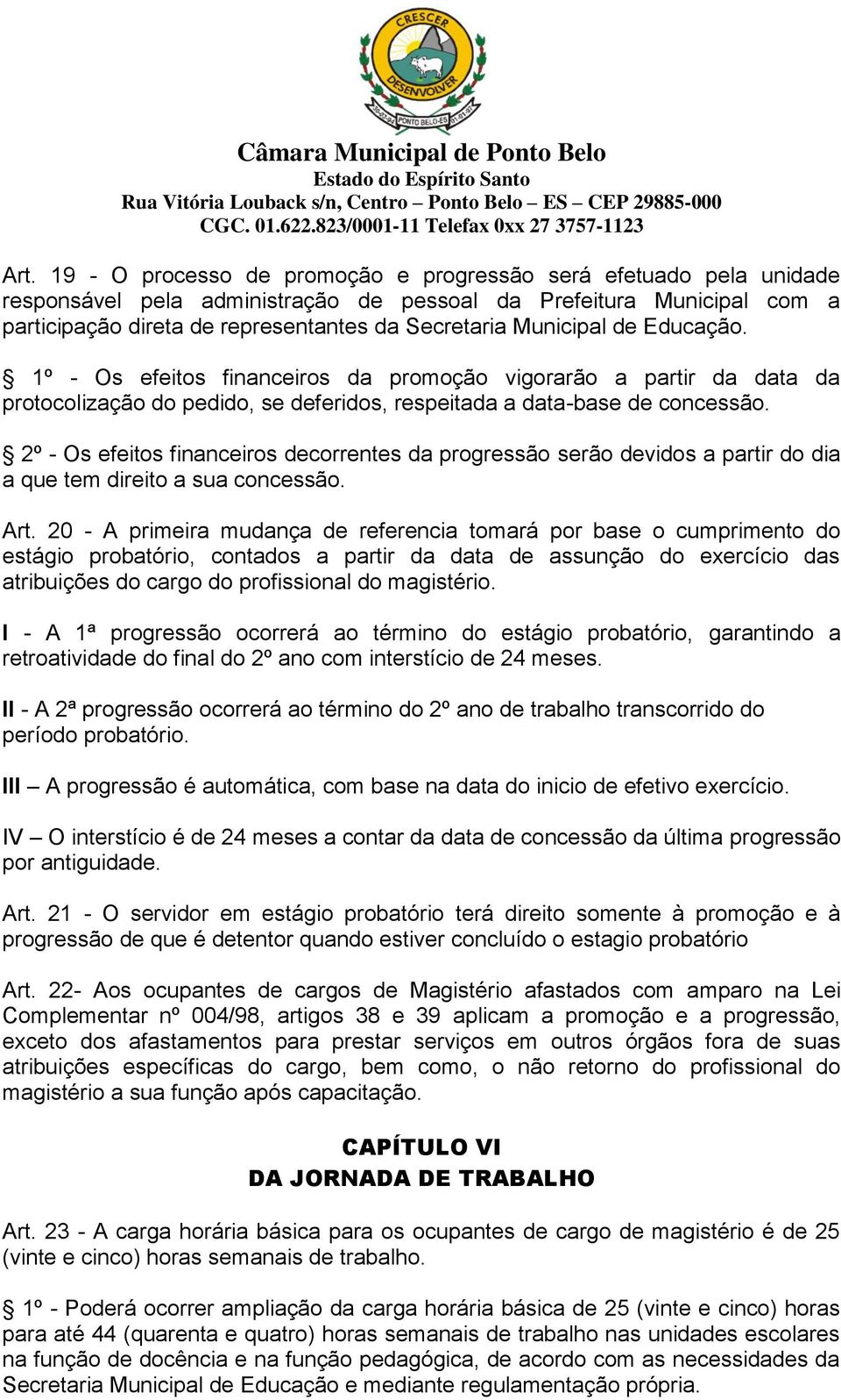 2º - Os efeitos financeiros decorrentes da progressão serão devidos a partir do dia a que tem direito a sua concessão. Art.