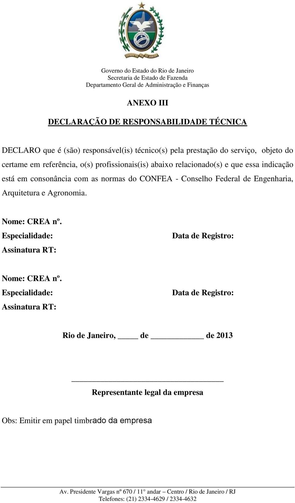 Conselho Federal de Engenharia, Arquitetura e Agronomia. Nome: CREA nº. Especialidade: Assinatura RT: Data de Registro: Nome: CREA nº.