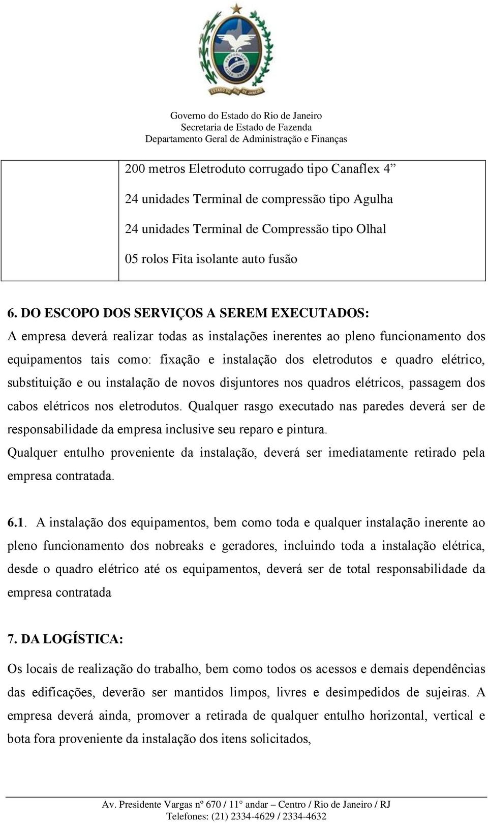 elétrico, substituição e ou instalação de novos disjuntores nos quadros elétricos, passagem dos cabos elétricos nos eletrodutos.