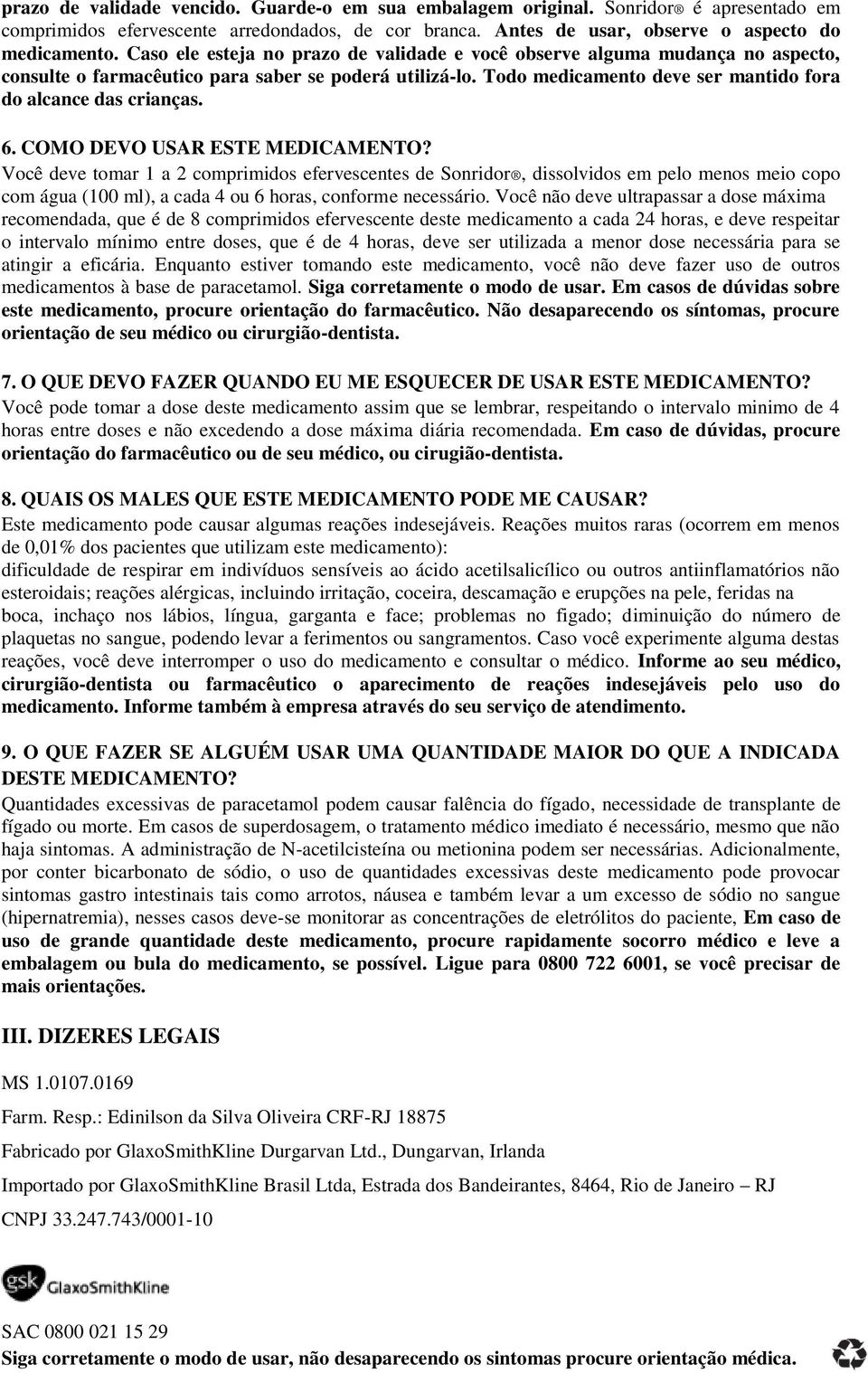 6. COMO DEVO USAR ESTE MEDICAMENTO? Você deve tomar 1 a 2 de Sonridor, dissolvidos em pelo menos meio copo com água (100 ml), a cada 4 ou 6 horas, conforme necessário.