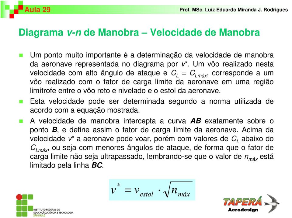 e o estol da aeronave. Esta velocidade pode ser determinada segundo a norma utilizada de acordo com a equação mostrada.