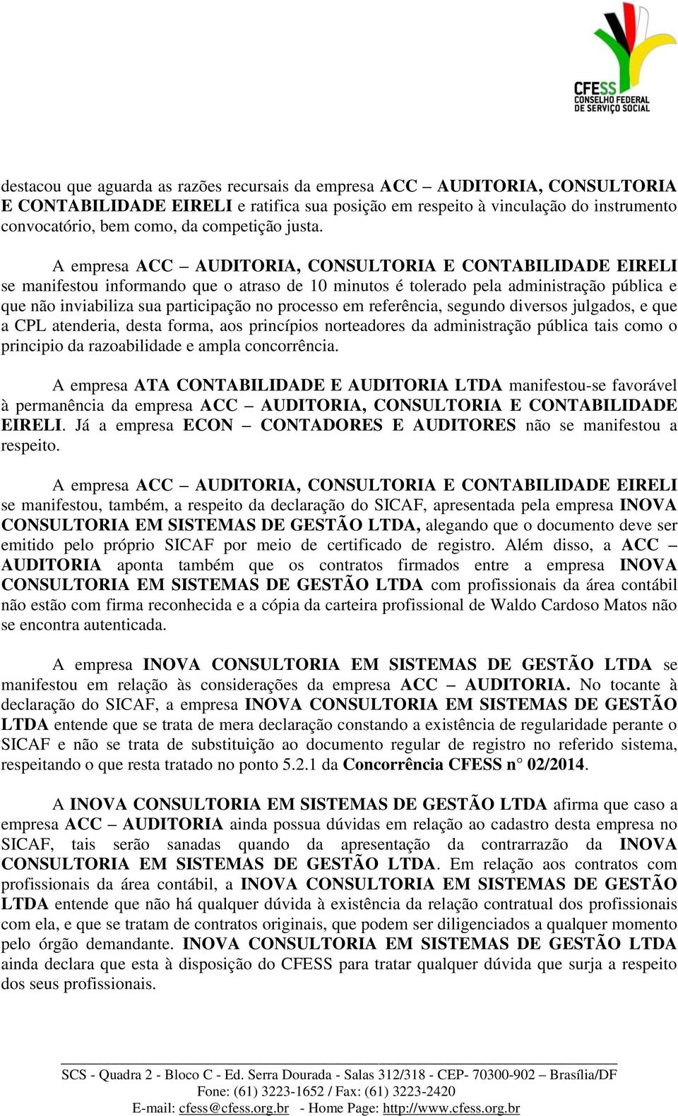 A empresa ACC AUDITORIA, CONSULTORIA E CONTABILIDADE EIRELI se manifestou informando que o atraso de 10 minutos é tolerado pela administração pública e que não inviabiliza sua participação no