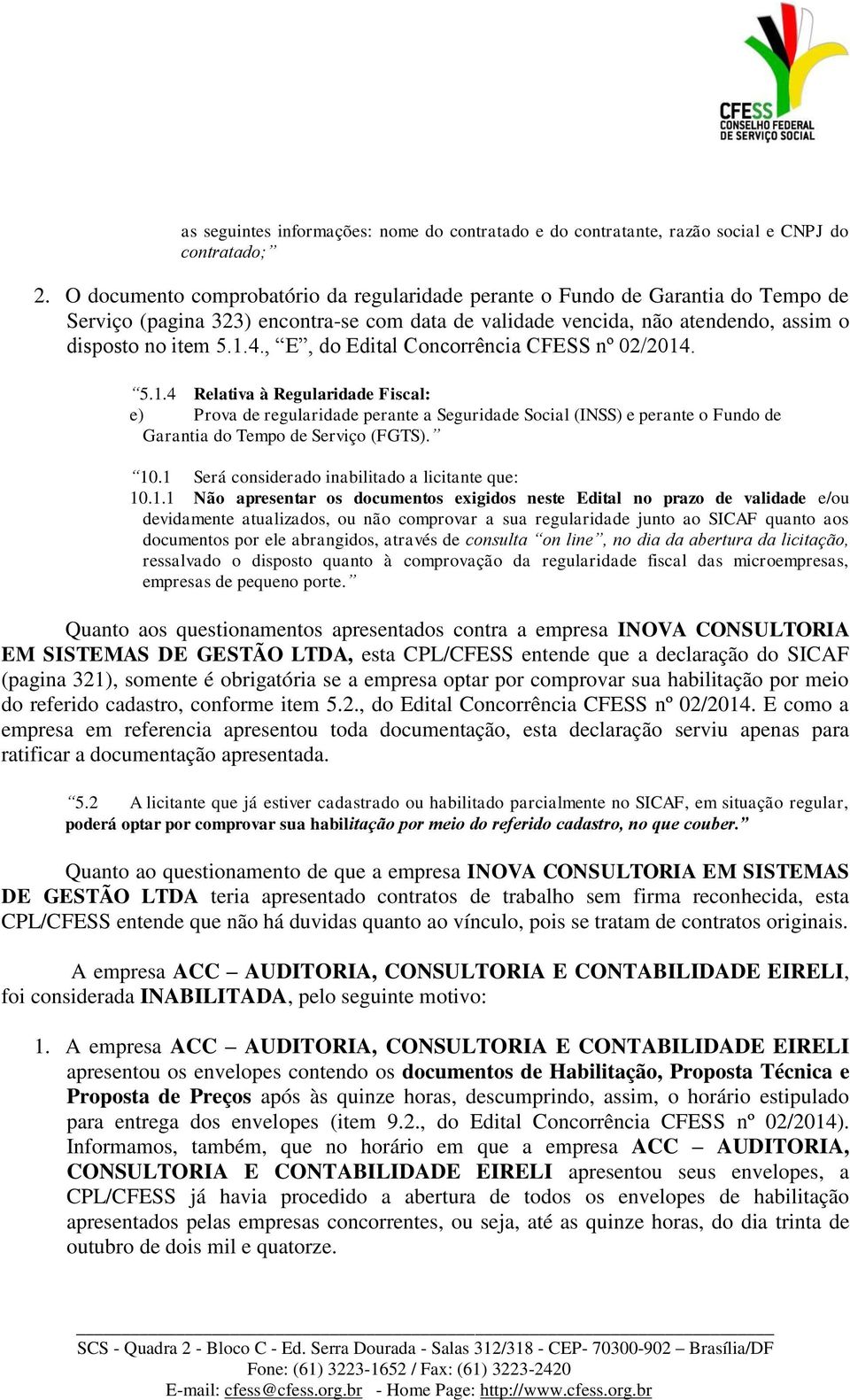 , E, do Edital Concorrência CFESS nº 02/2014. 5.1.4 Relativa à Regularidade Fiscal: e) Prova de regularidade perante a Seguridade Social (INSS) e perante o Fundo de Garantia do Tempo de Serviço (FGTS).