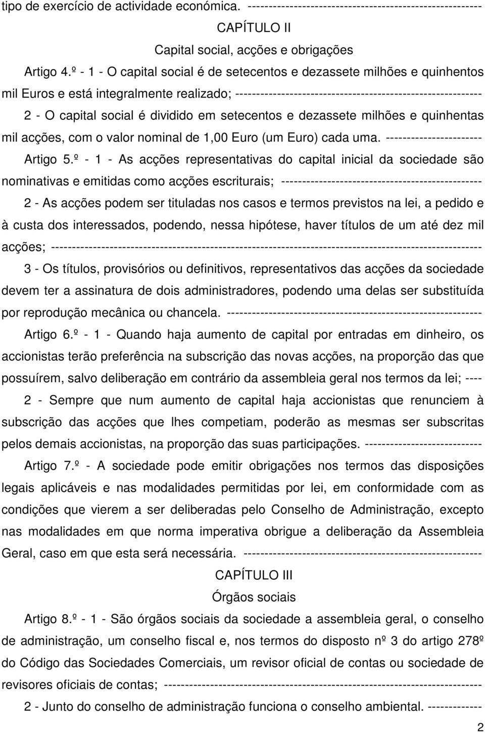 dividido em setecentos e dezassete milhões e quinhentas mil acções, com o valor nominal de 1,00 Euro (um Euro) cada uma. ----------------------- Artigo 5.