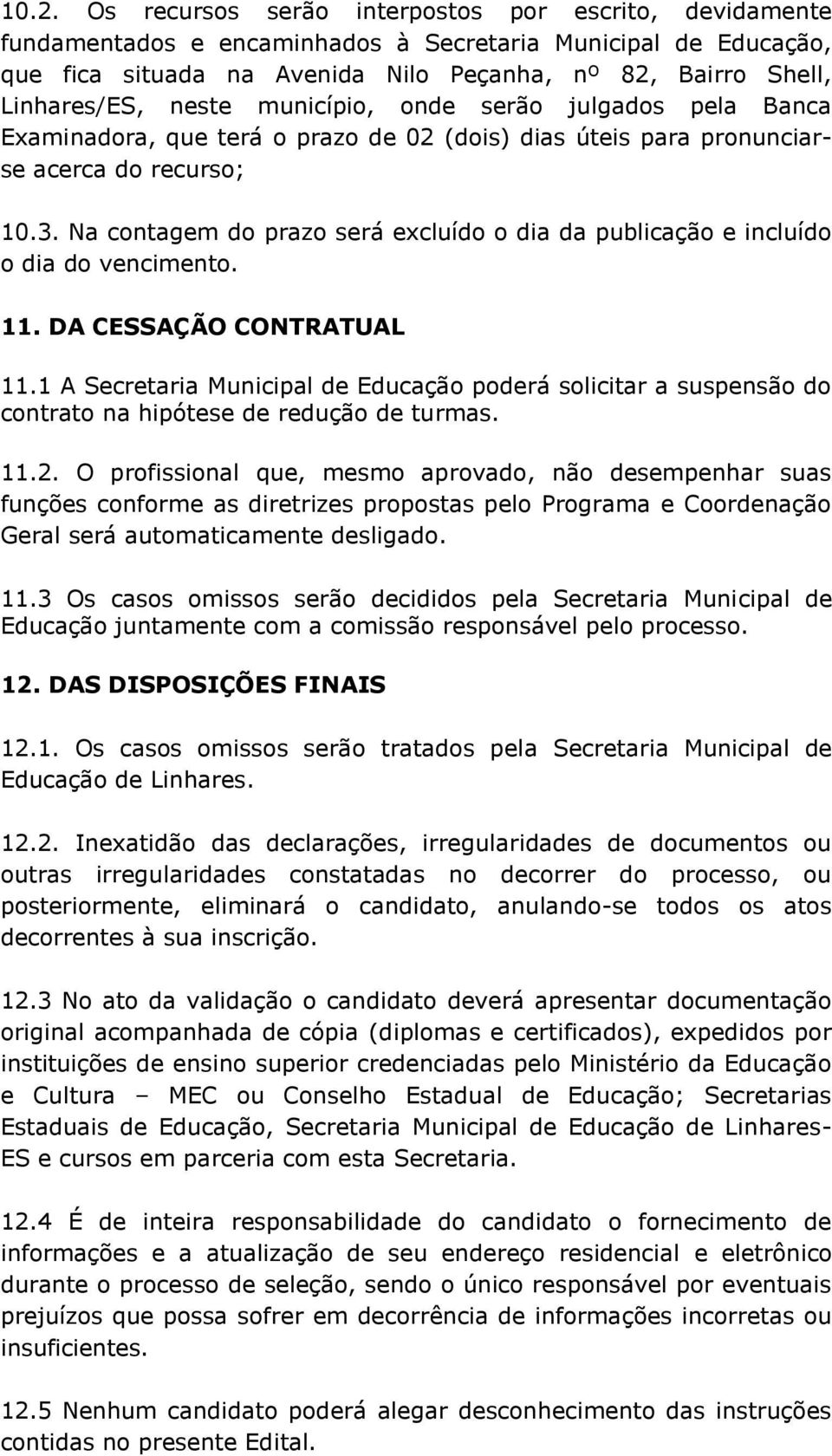 Na contagem do prazo será excluído o dia da publicação e incluído o dia do vencimento. 11. DA CESSAÇÃO CONTRATUAL 11.