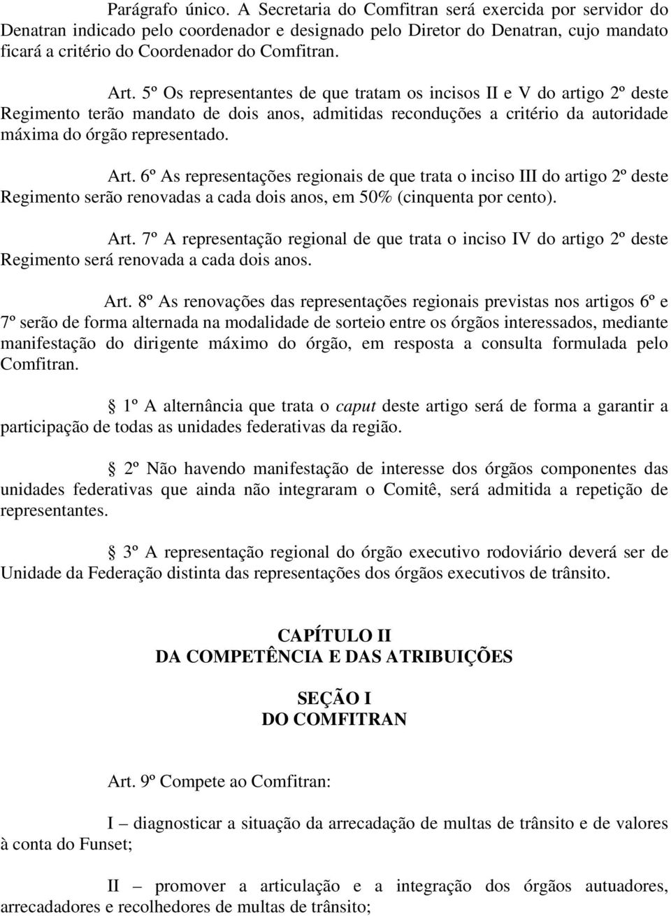 5º Os representantes de que tratam os incisos II e V do artigo 2º deste Regimento terão mandato de dois anos, admitidas reconduções a critério da autoridade máxima do órgão representado. Art.