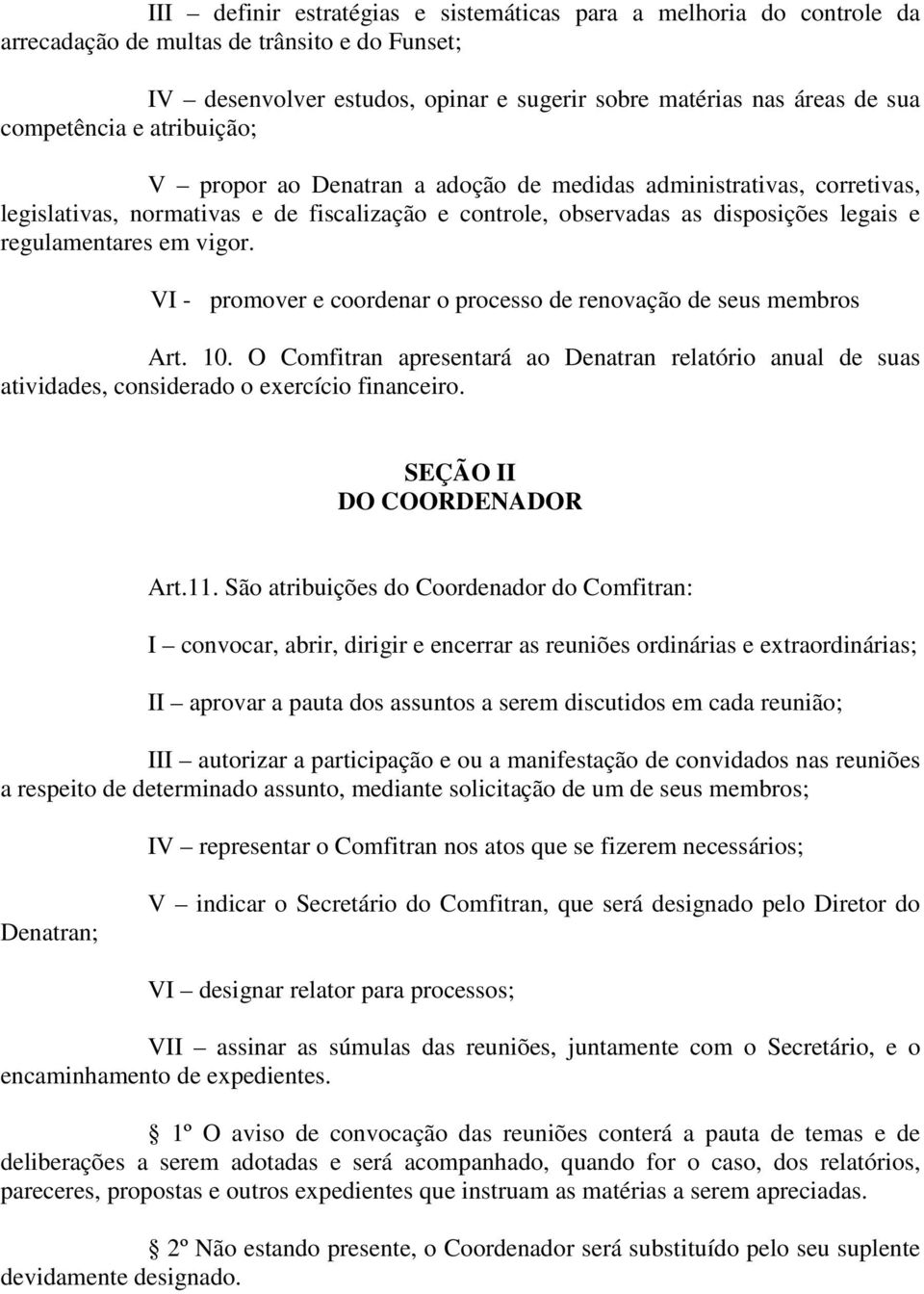 regulamentares em vigor. VI - promover e coordenar o processo de renovação de seus membros Art. 10.