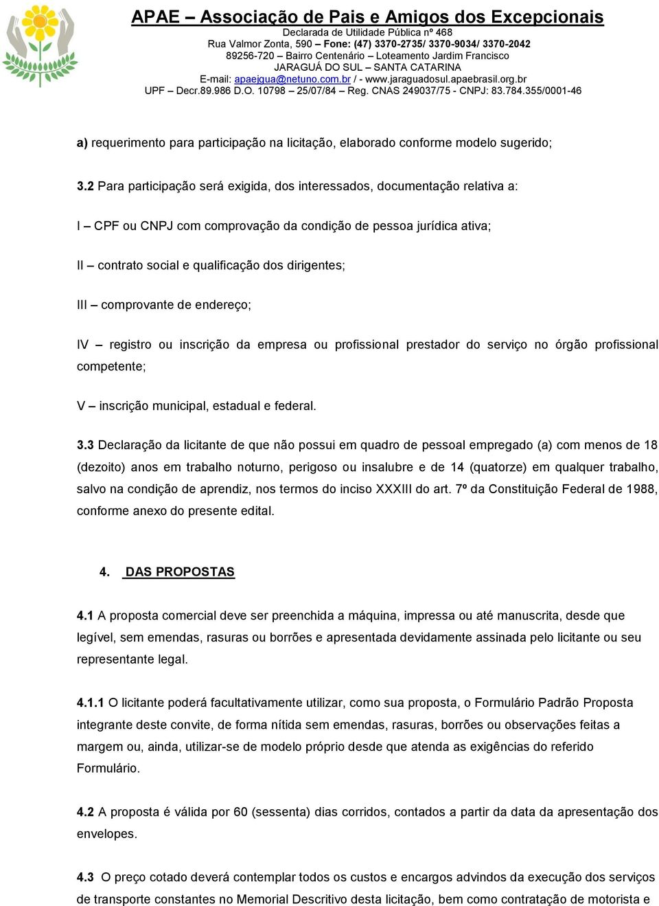 comprovante de endereço; IV registro ou inscrição da empresa ou profissional prestador do serviço no órgão profissional competente; V inscrição municipal, estadual e federal. 3.