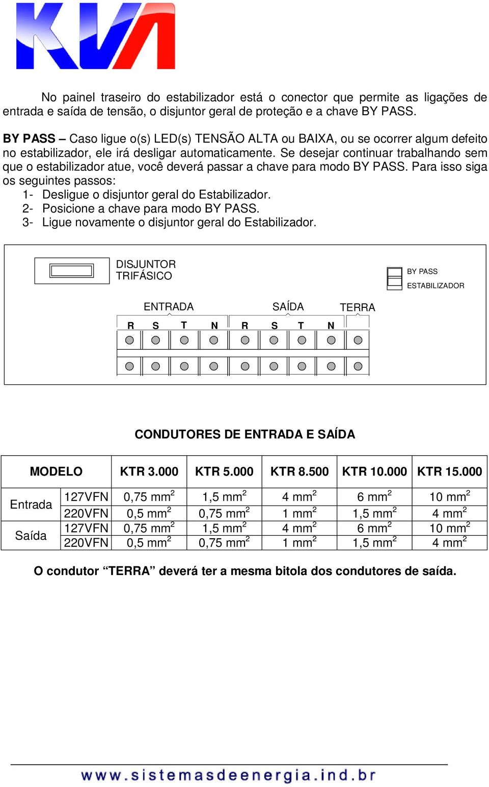 Se desejar continuar trabalhando sem que o estabilizador atue, você deverá passar a chave para modo BY PASS. Para isso siga os seguintes passos: 1- Desligue o disjuntor geral do Estabilizador.