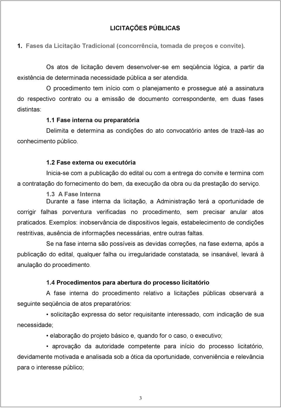 O procedimento tem início com o planejamento e prossegue até a assinatura do respectivo contrato ou a emissão de documento correspondente, em duas fases distintas: 1.