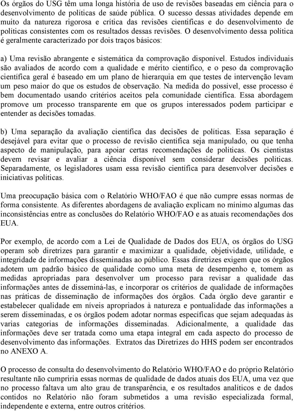 O desenvolvimento dessa política é geralmente caracterizado por dois traços básicos: a) Uma revisão abrangente e sistemática da comprovação disponível.