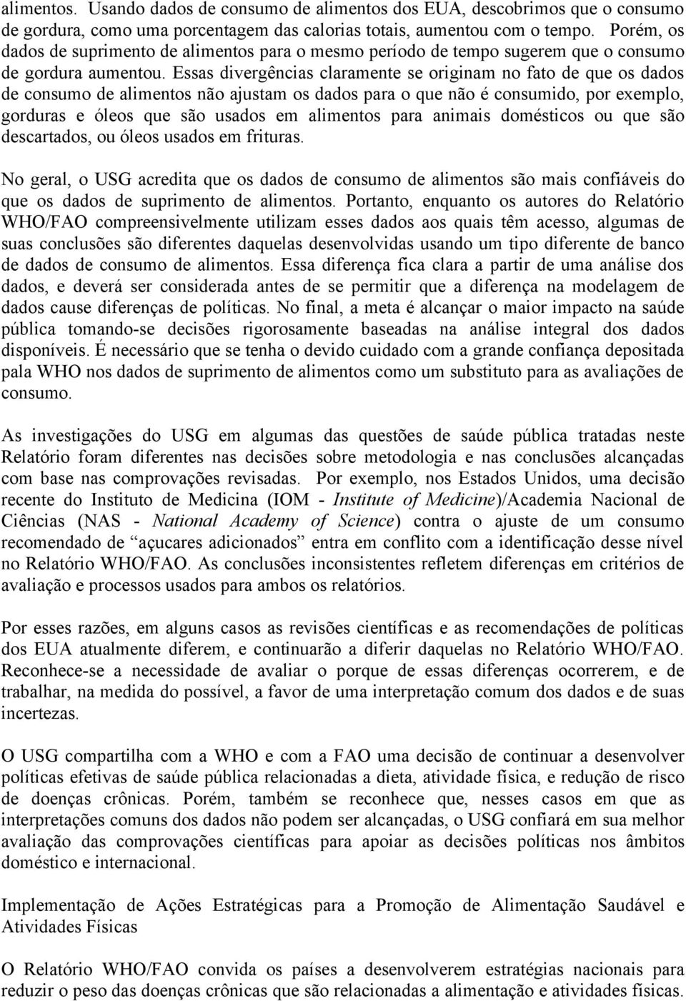 Essas divergências claramente se originam no fato de que os dados de consumo de alimentos não ajustam os dados para o que não é consumido, por exemplo, gorduras e óleos que são usados em alimentos