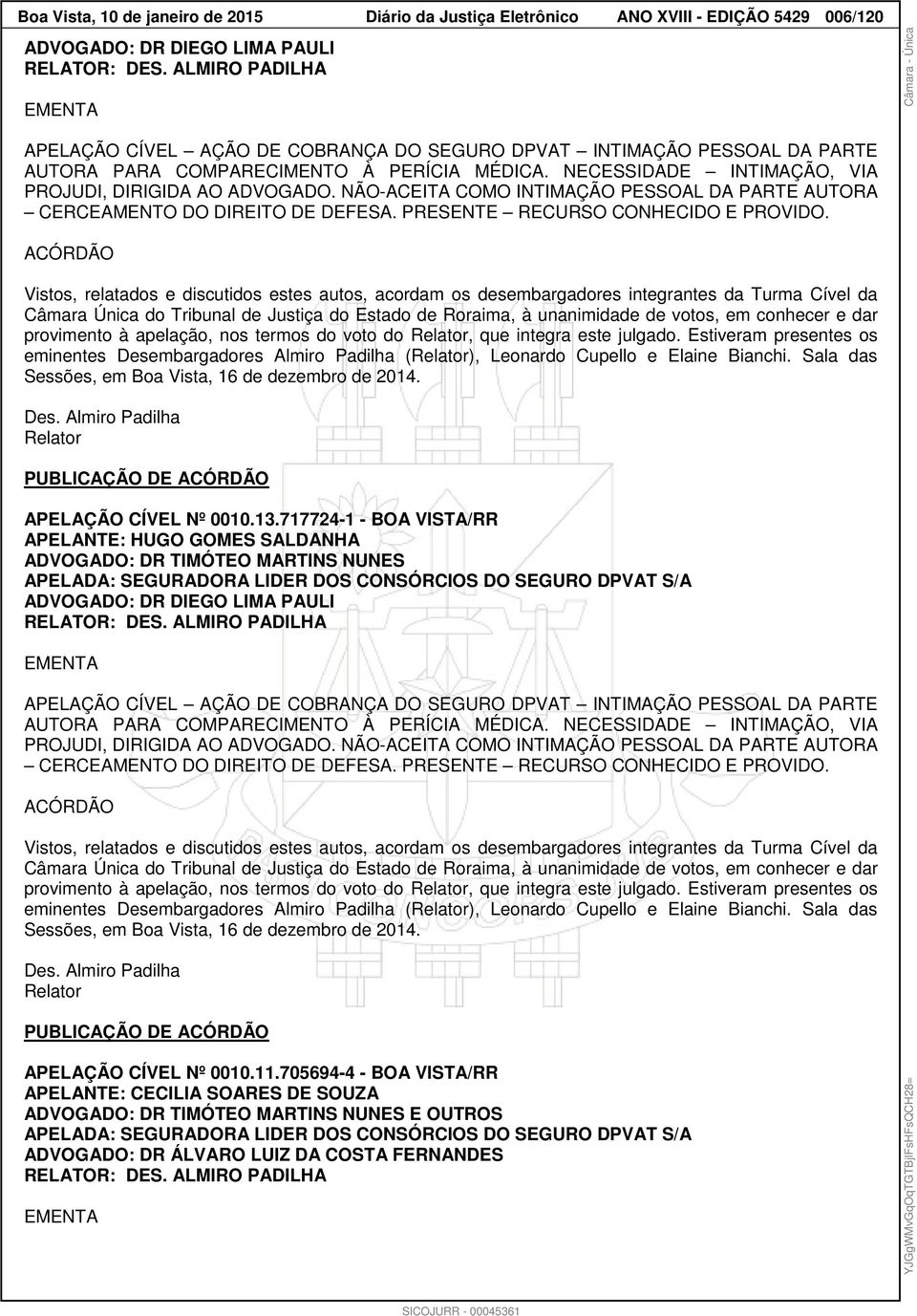 NÃO-ACEITA COMO INTIMAÇÃO PESSOAL DA PARTE AUTORA CERCEAMENTO DO DIREITO DE DEFESA. PRESENTE RECURSO CONHECIDO E PROVIDO.