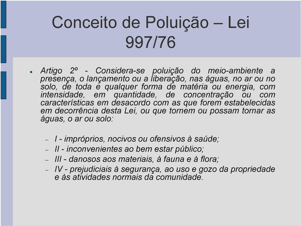 estabelecidas em decorrência desta Lei, ou que tornem ou possam tornar as águas, o ar ou solo: I - impróprios, nocivos ou ofensivos à saúde; II -