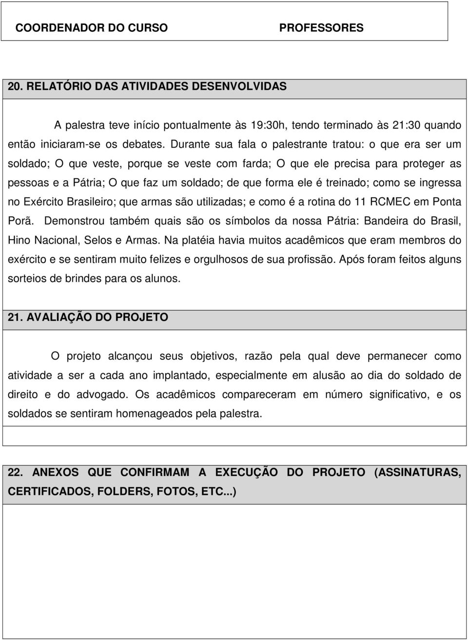 é treinado; como se ingressa no Exército Brasileiro; que armas são utilizadas; e como é a rotina do 11 RCMEC em Ponta Porã.