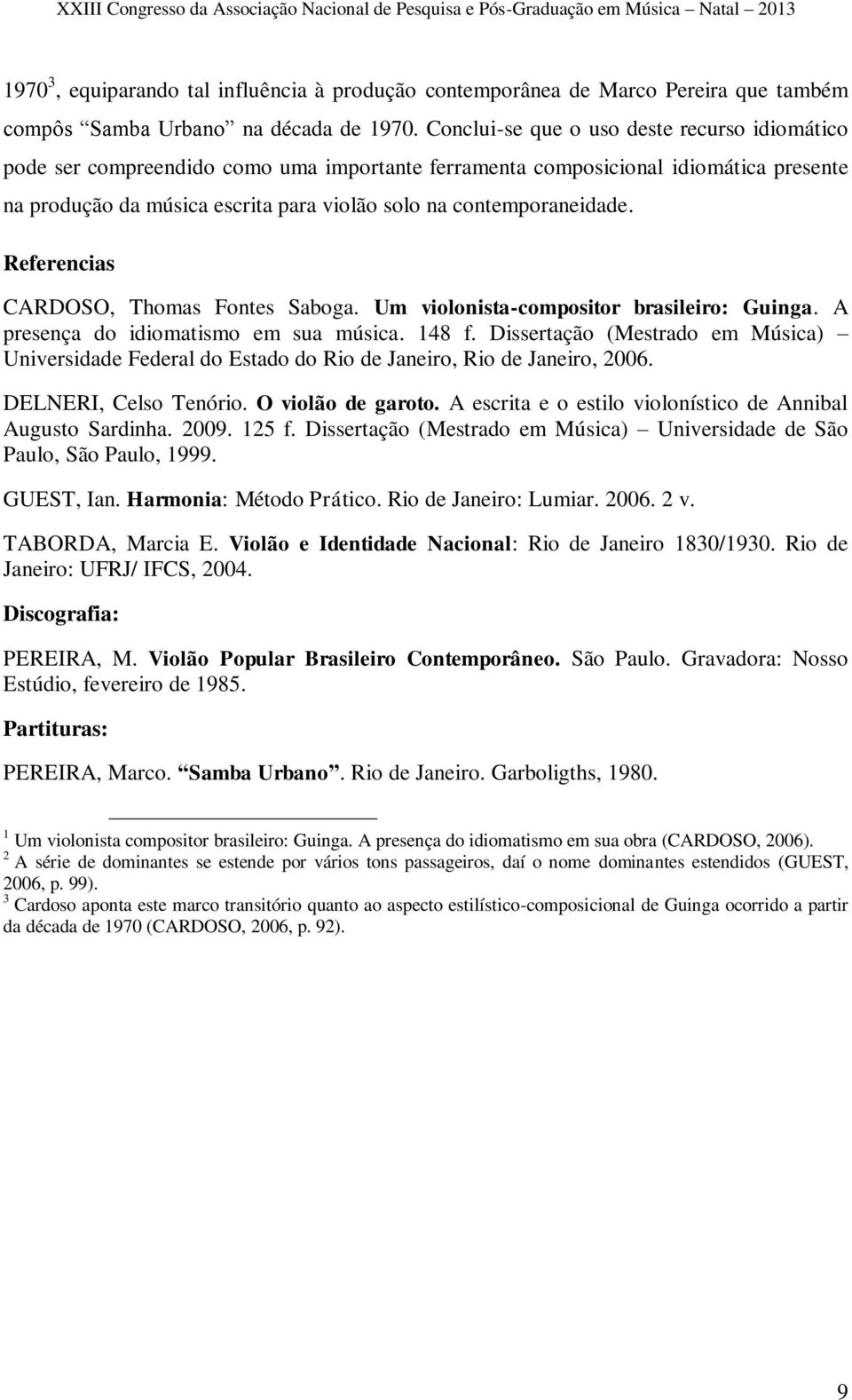 contemporaneidade. Referencias CARDOSO, Thomas Fontes Saboga. Um violonista-compositor brasileiro: Guinga. A presença do idiomatismo em sua música. 148 f.