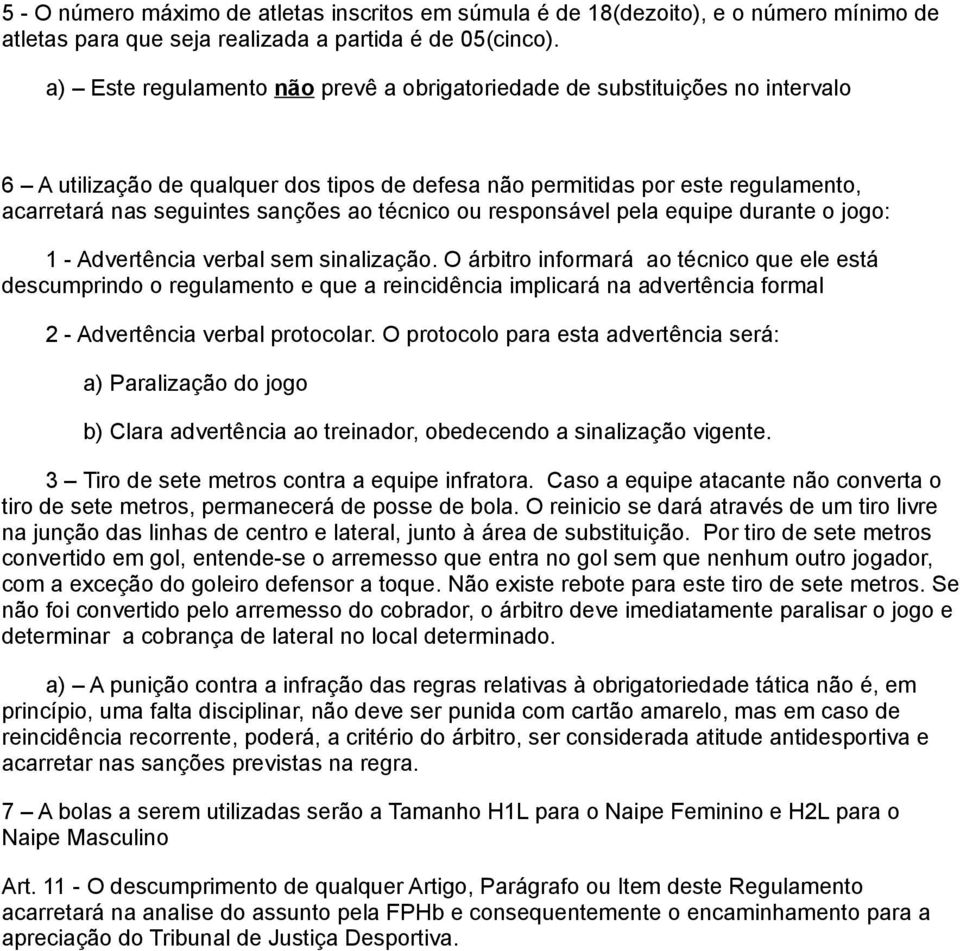 técnico ou responsável pela equipe durante o jogo: 1 - Advertência verbal sem sinalização.