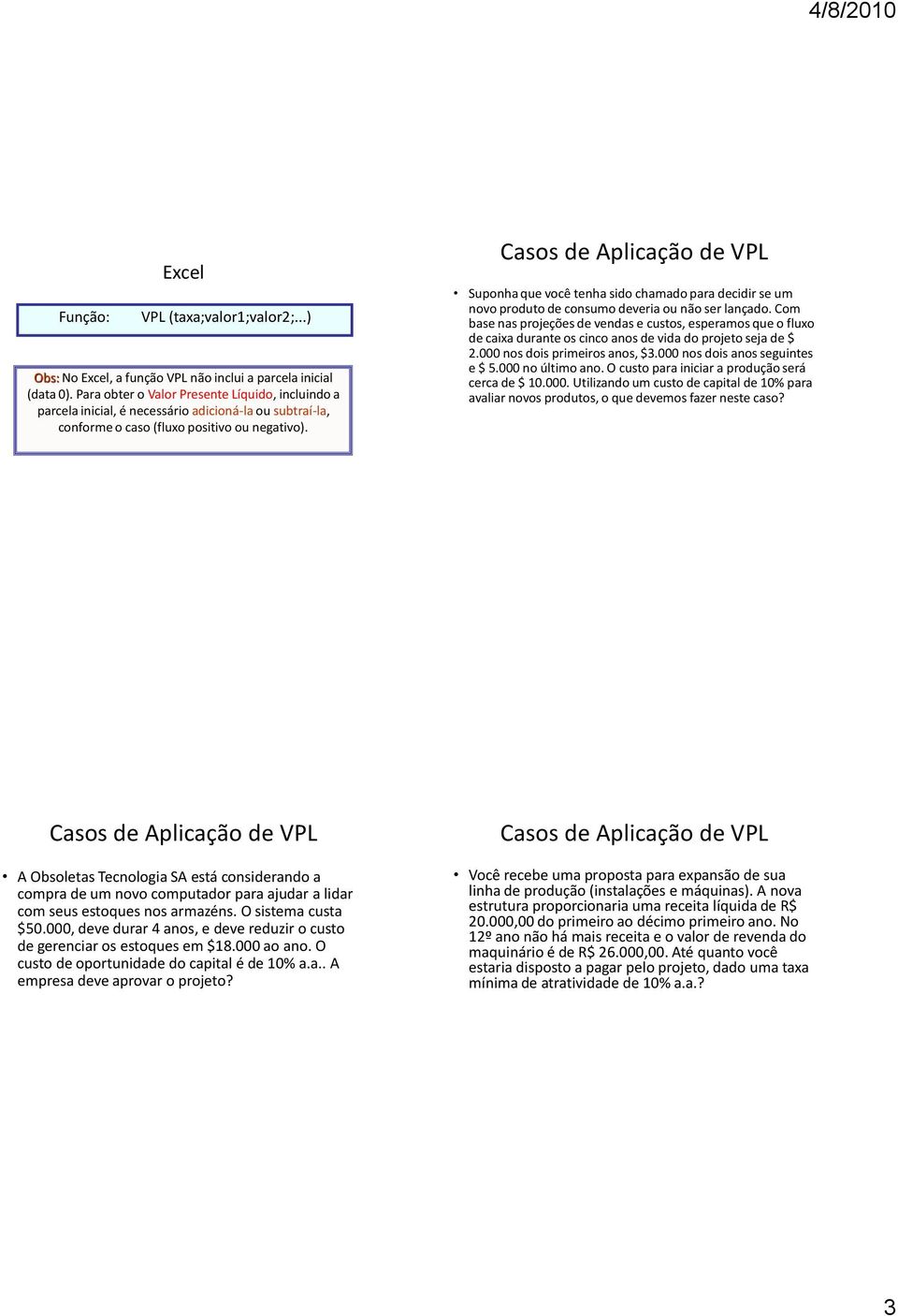 Casos de Aplicação de VPL Suponha que você tenha sido chamado para decidir se um novo produto de consumo deveria ou não ser lançado.