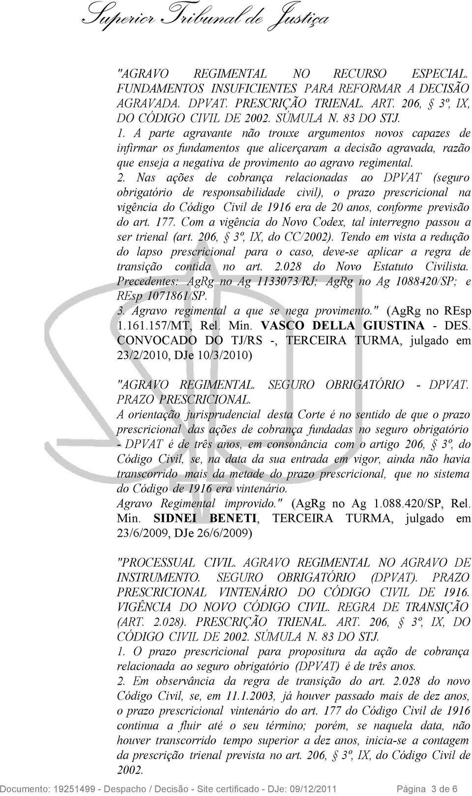 Nas ações de cobrança relacionadas ao DPVAT (seguro obrigatório de responsabilidade civil), o prazo prescricional na vigência do Código Civil de 1916 era de 20 anos, conforme previsão do art. 177.