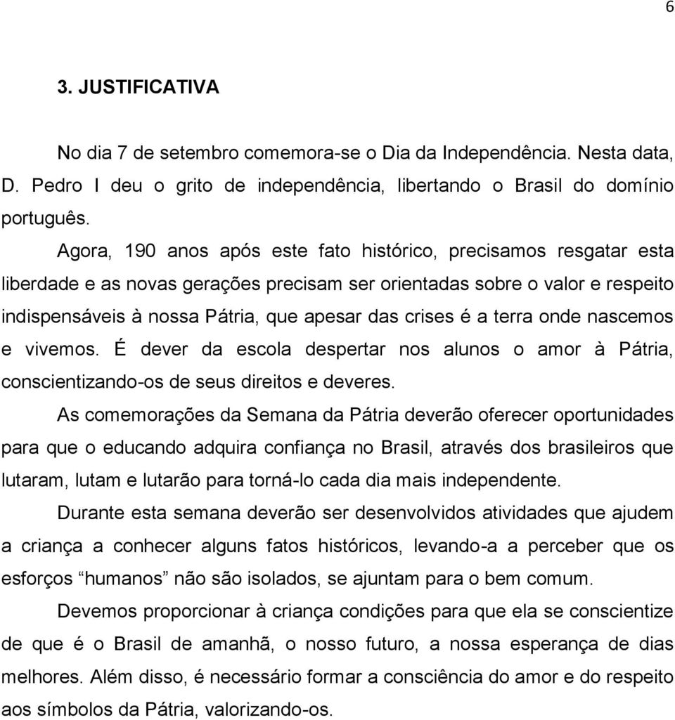 é a terra onde nascemos e vivemos. É dever da escola despertar nos alunos o amor à Pátria, conscientizando-os de seus direitos e deveres.