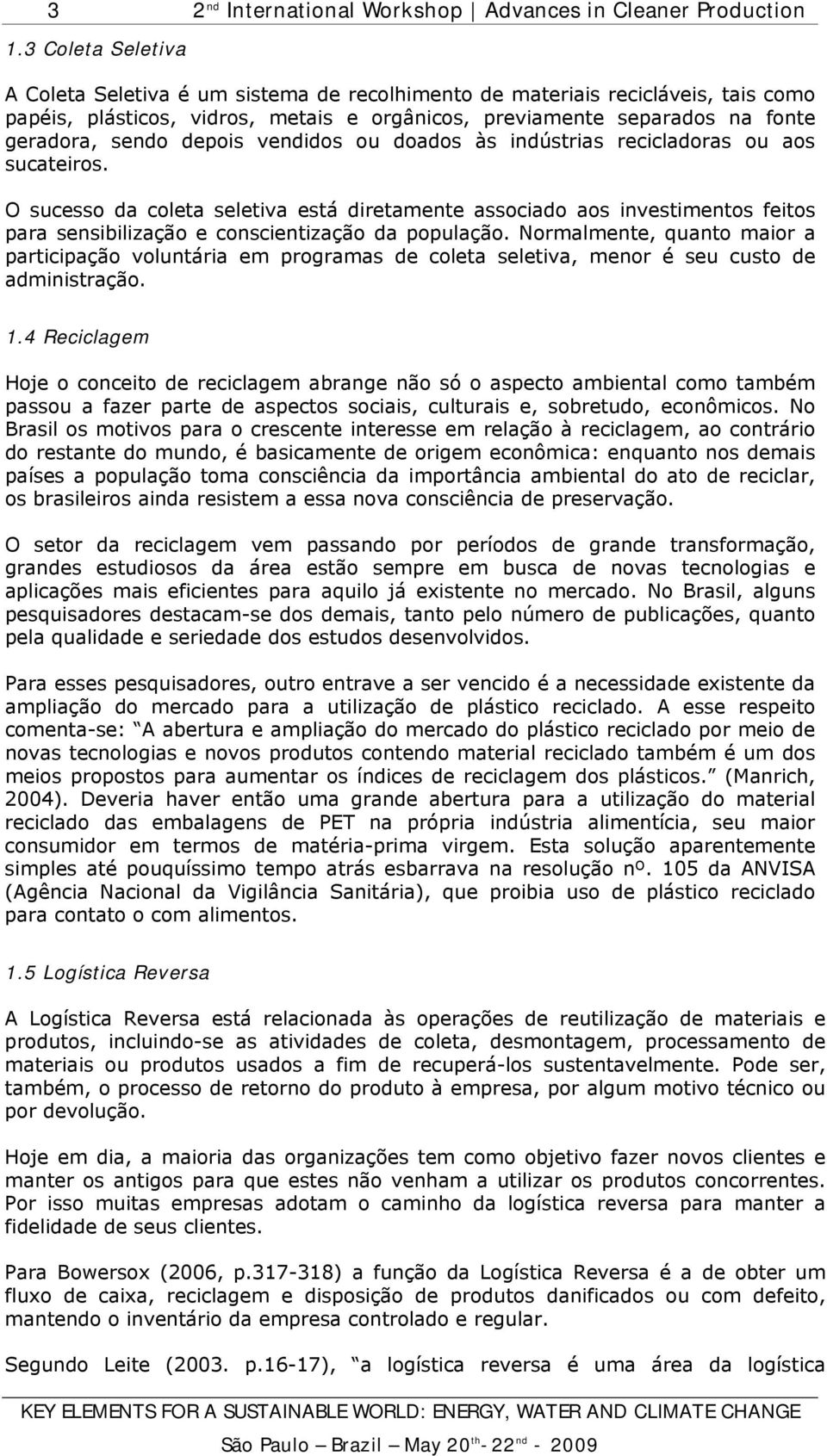 depois vendidos ou doados às indústrias recicladoras ou aos sucateiros.