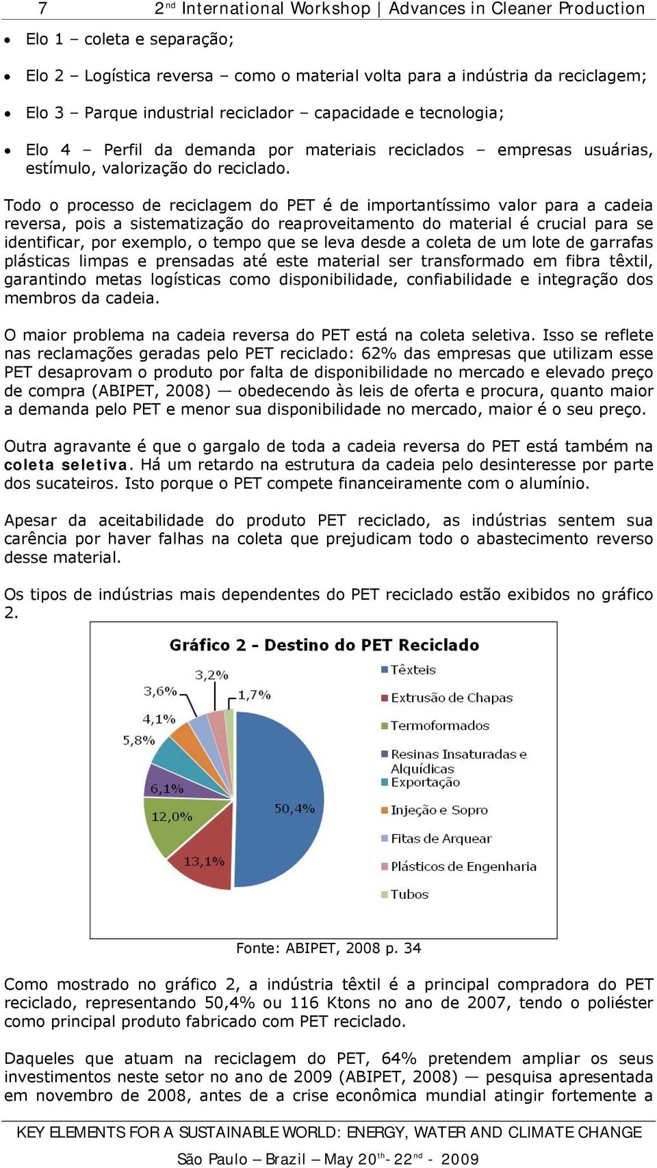 Todo o processo de reciclagem do PET é de importantíssimo valor para a cadeia reversa, pois a sistematização do reaproveitamento do material é crucial para se identificar, por exemplo, o tempo que se