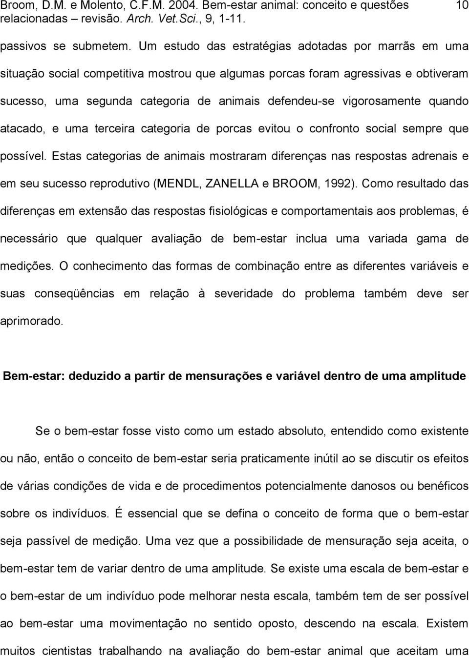 vigorosamente quando atacado, e uma terceira categoria de porcas evitou o confronto social sempre que possível.