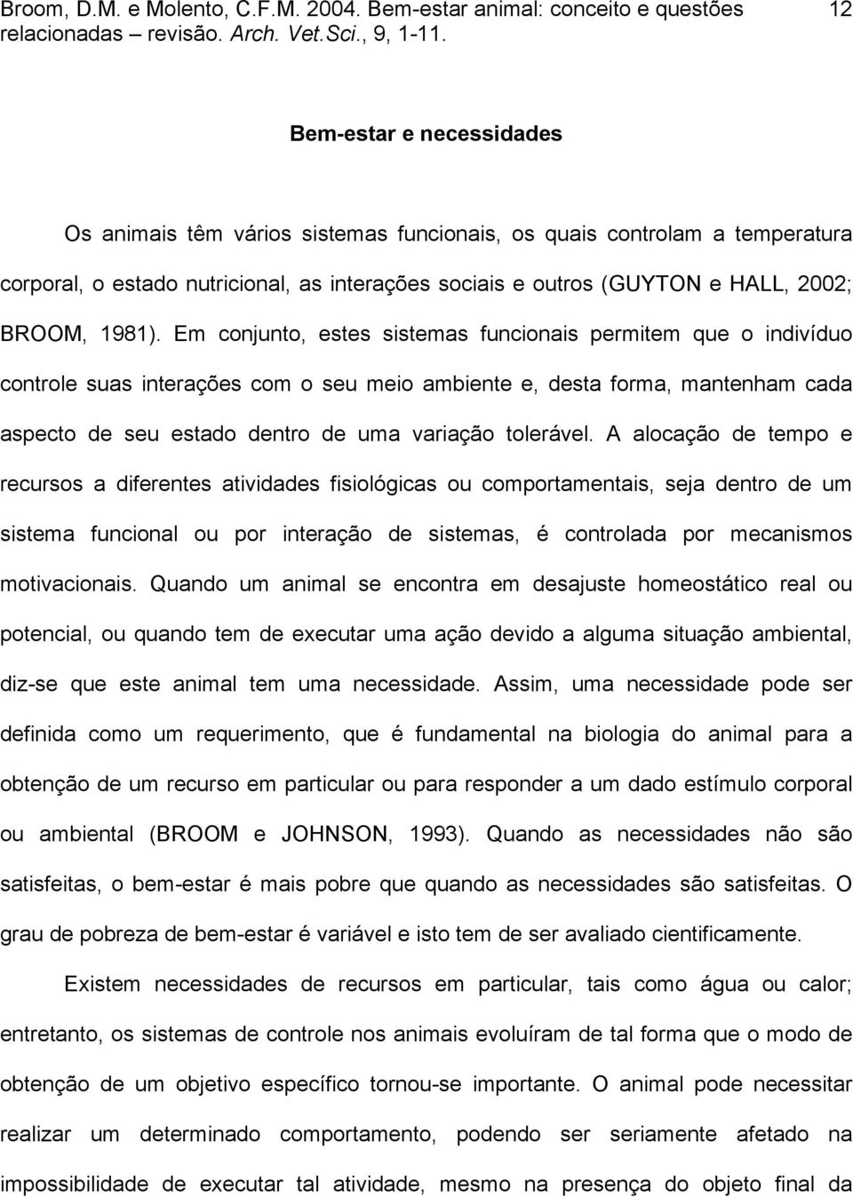 Em conjunto, estes sistemas funcionais permitem que o indivíduo controle suas interações com o seu meio ambiente e, desta forma, mantenham cada aspecto de seu estado dentro de uma variação tolerável.