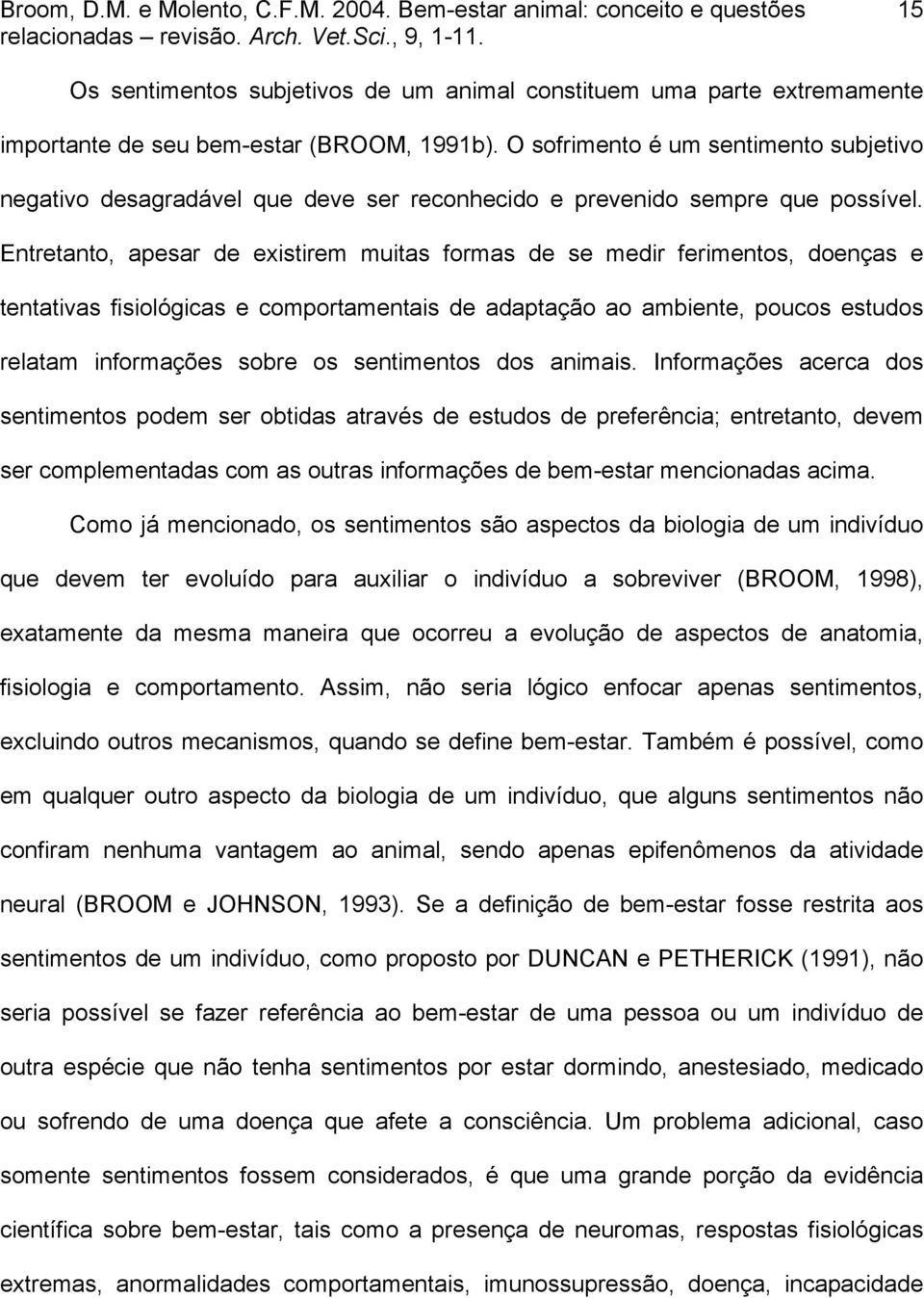 Entretanto, apesar de existirem muitas formas de se medir ferimentos, doenças e tentativas fisiológicas e comportamentais de adaptação ao ambiente, poucos estudos relatam informações sobre os