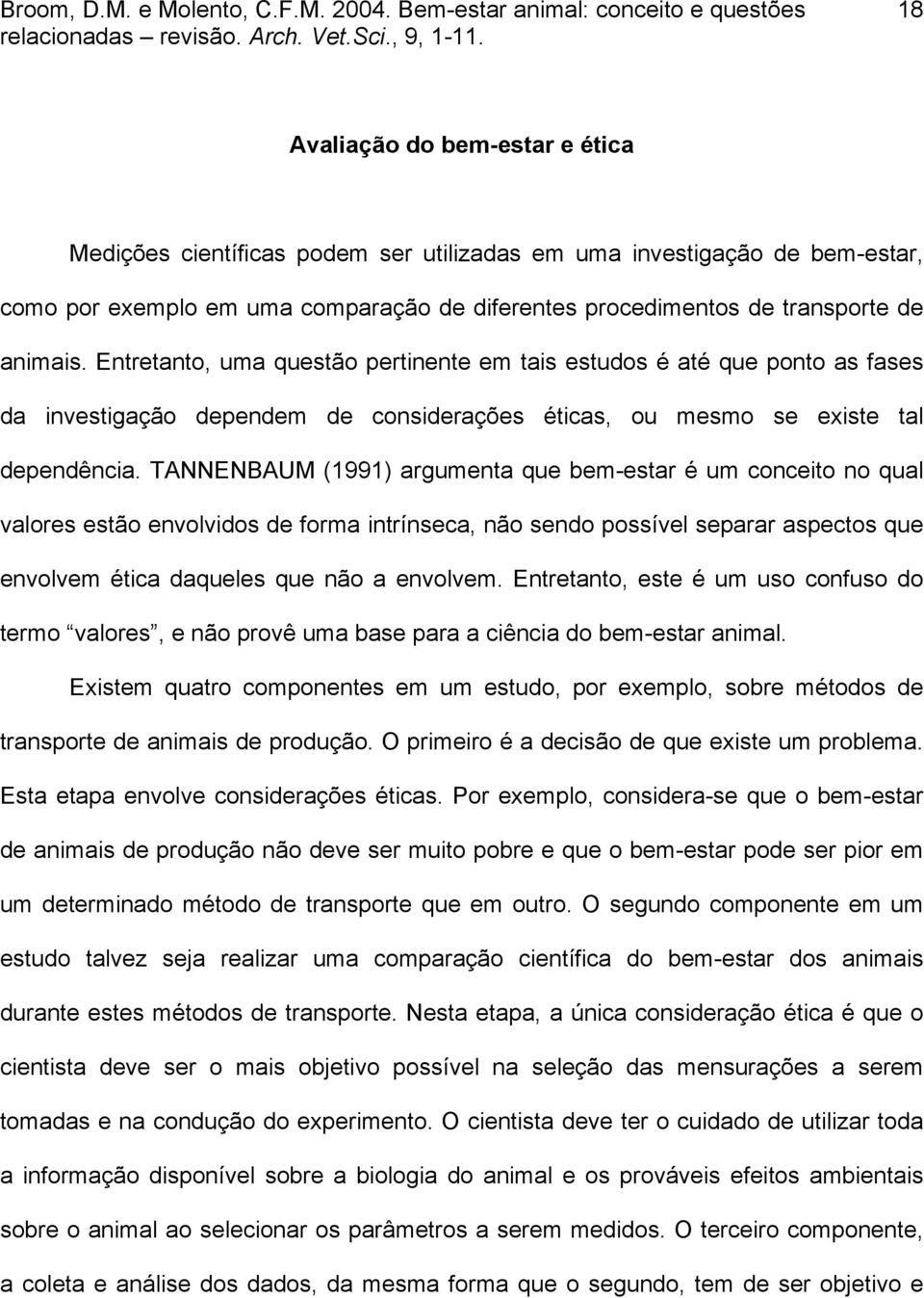 TANNENBAUM (1991) argumenta que bem-estar é um conceito no qual valores estão envolvidos de forma intrínseca, não sendo possível separar aspectos que envolvem ética daqueles que não a envolvem.