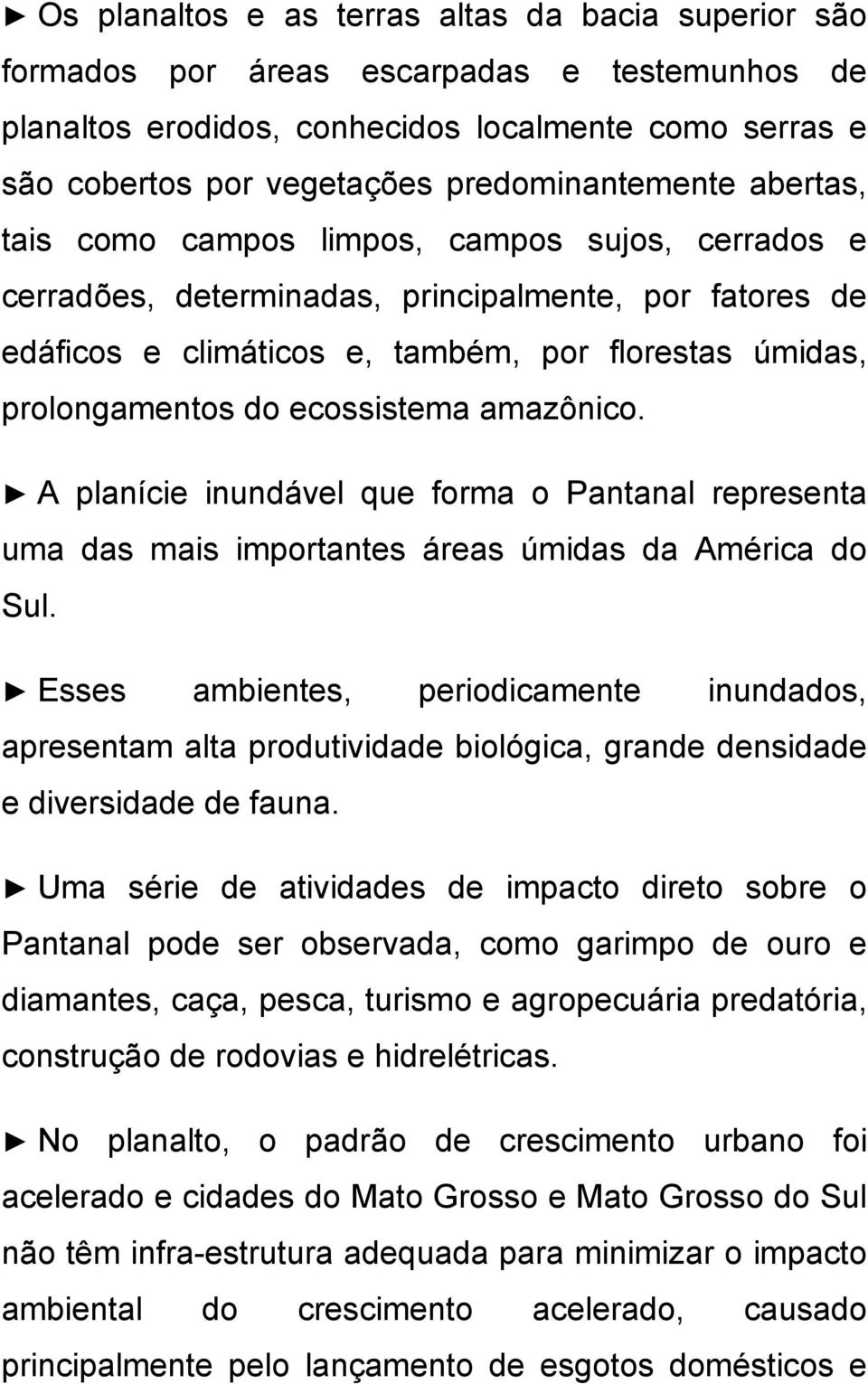 prolongamentos do ecossistema amazônico. A planície inundável que forma o Pantanal representa uma das mais importantes áreas úmidas da América do Sul.