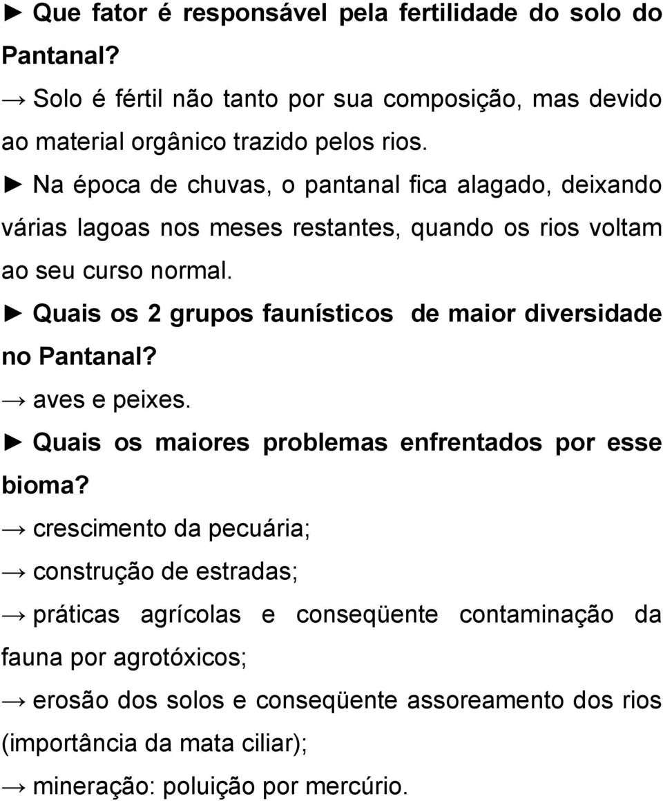 Quais os 2 grupos faunísticos de maior diversidade no Pantanal? aves e peixes. Quais os maiores problemas enfrentados por esse bioma?