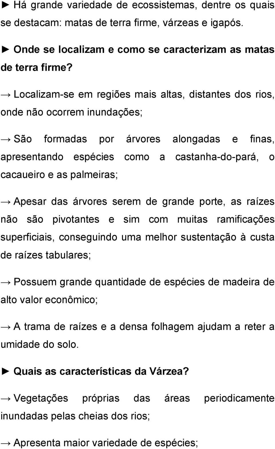 palmeiras; Apesar das árvores serem de grande porte, as raízes não são pivotantes e sim com muitas ramificações superficiais, conseguindo uma melhor sustentação à custa de raízes tabulares; Possuem