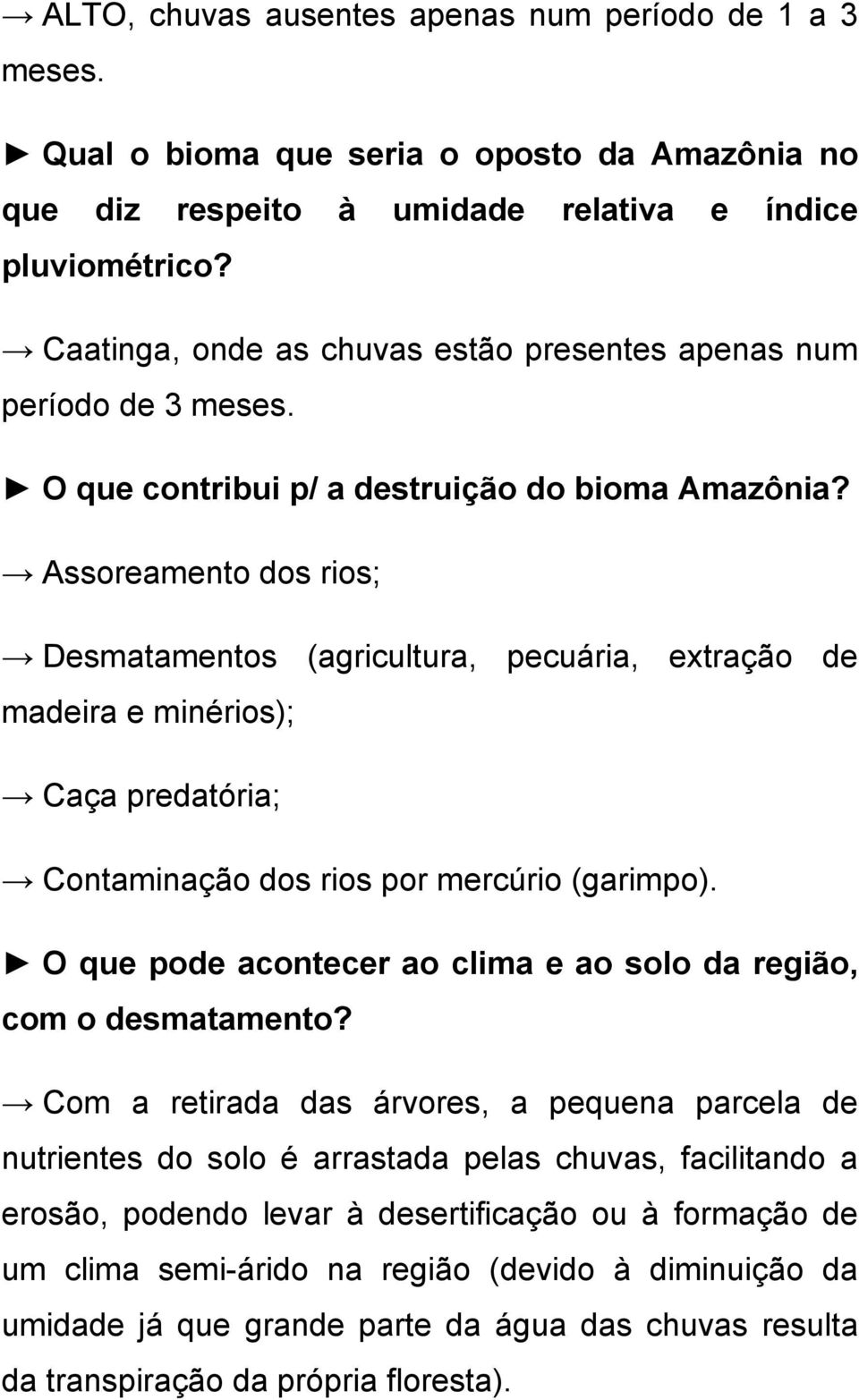 Assoreamento dos rios; Desmatamentos (agricultura, pecuária, extração de madeira e minérios); Caça predatória; Contaminação dos rios por mercúrio (garimpo).