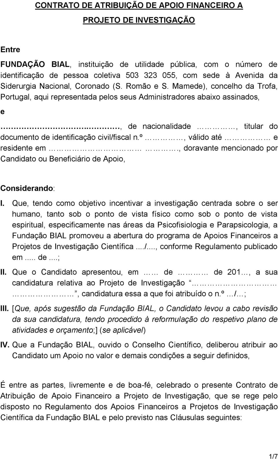 , de nacionalidade, titular do documento de identificação civil/fiscal n.º, válido até e residente em., doravante mencionado por Candidato ou Beneficiário de Apoio, Considerando: I.