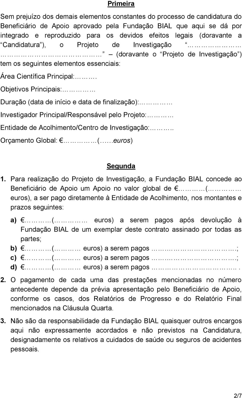 Objetivos Principais: Duração (data de início e data de finalização): Investigador Principal/Responsável pelo Projeto: Entidade de Acolhimento/Centro de Investigação:.