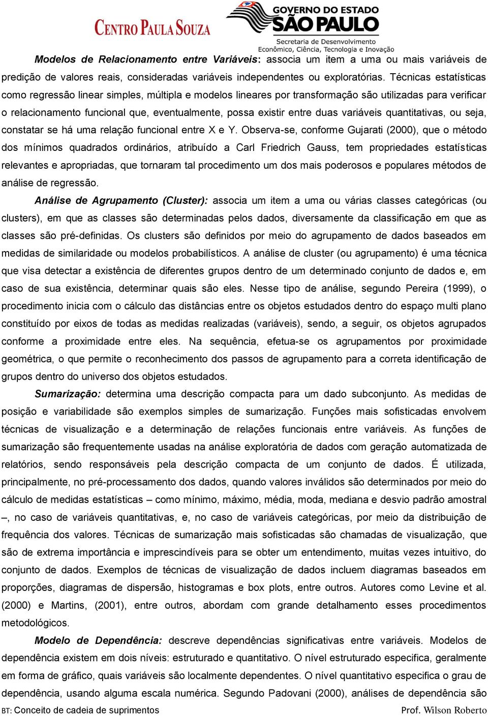 duas variáveis quantitativas, ou seja, constatar se há uma relação funcional entre X e Y.