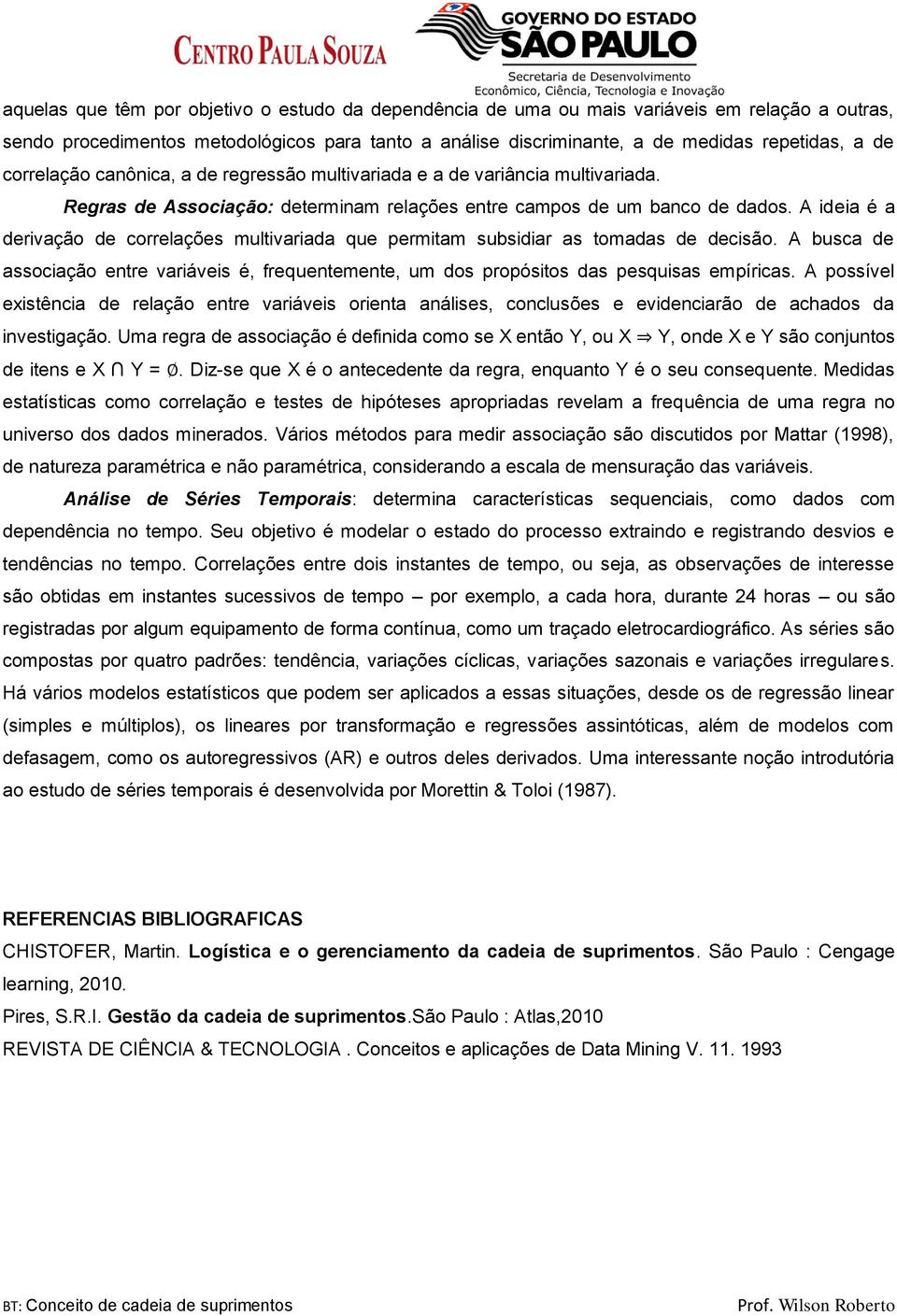 A ideia é a derivação de correlações multivariada que permitam subsidiar as tomadas de decisão. A busca de associação entre variáveis é, frequentemente, um dos propósitos das pesquisas empíricas.