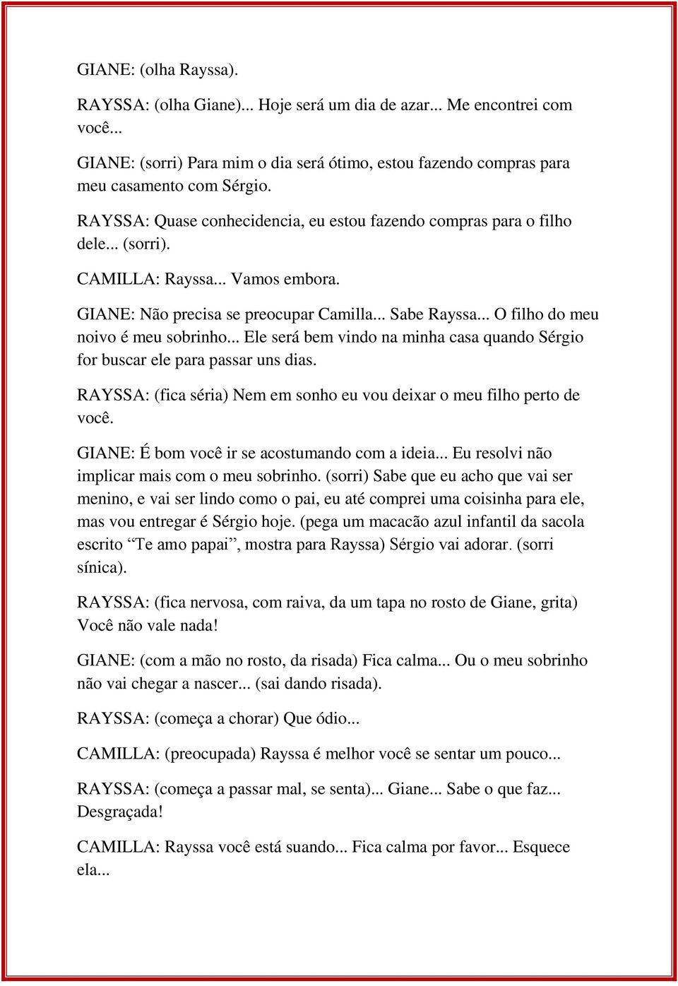 .. O filho do meu noivo é meu sobrinho... Ele será bem vindo na minha casa quando Sérgio for buscar ele para passar uns dias. RAYSSA: (fica séria) Nem em sonho eu vou deixar o meu filho perto de você.