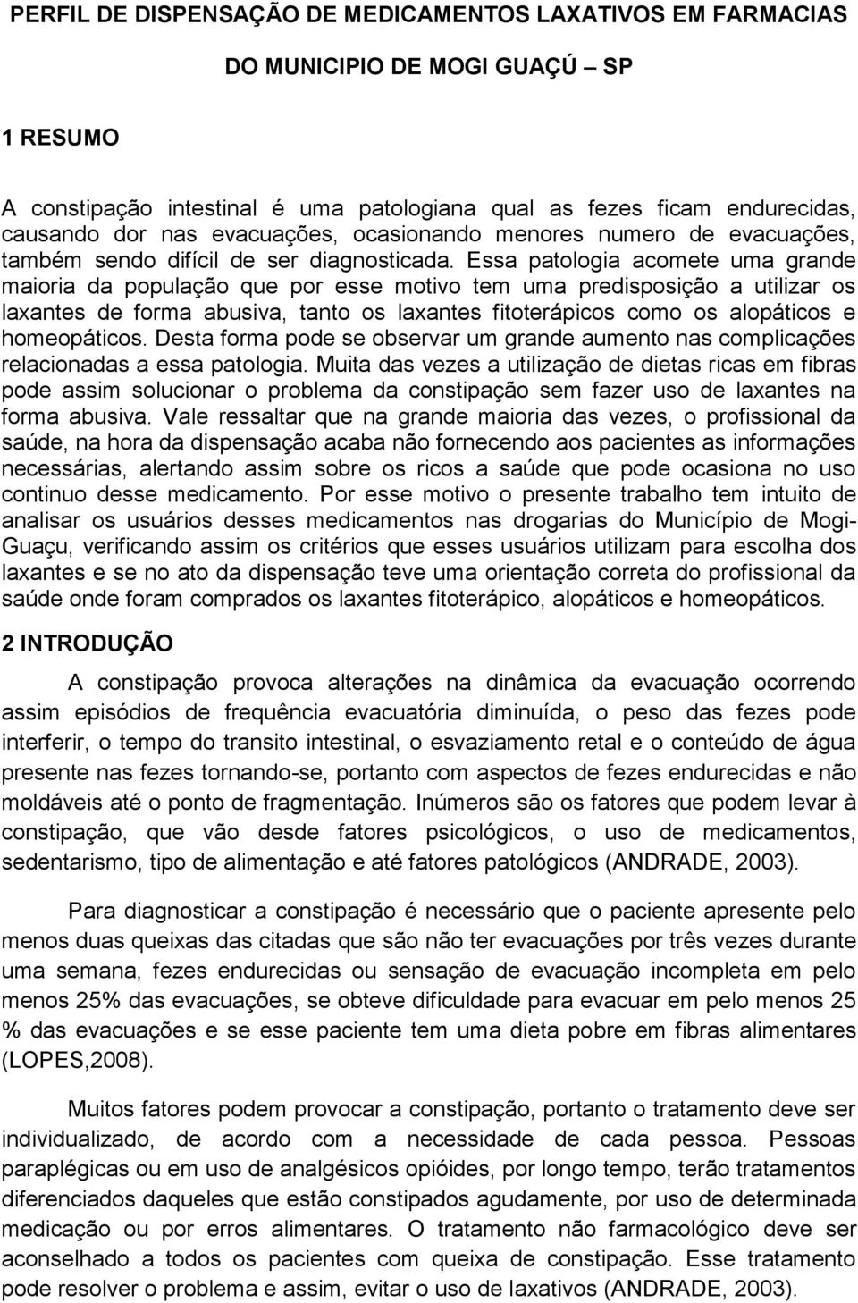 Essa patologia acomete uma grande maioria da população que por esse motivo tem uma predisposição a utilizar os laxantes de forma abusiva, tanto os laxantes fitoterápicos como os alopáticos e